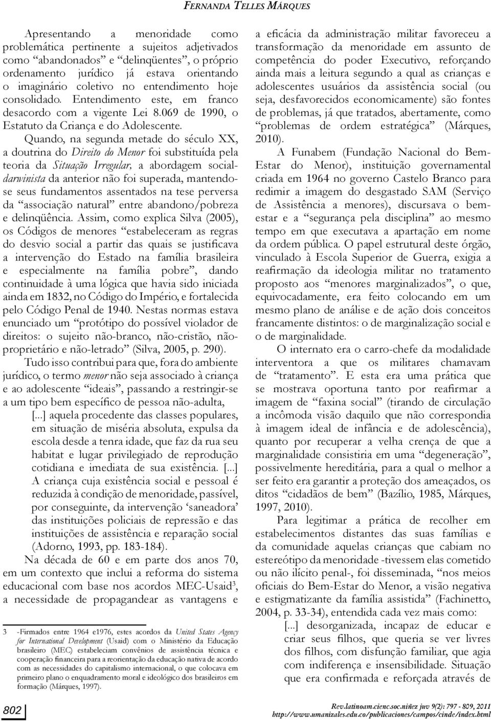 Quando, na segunda metade do século XX, a doutrina do Direito do Menor foi substituída pela teoria da Situação Irregular, a abordagem socialdarwinista da anterior não foi superada, mantendose seus