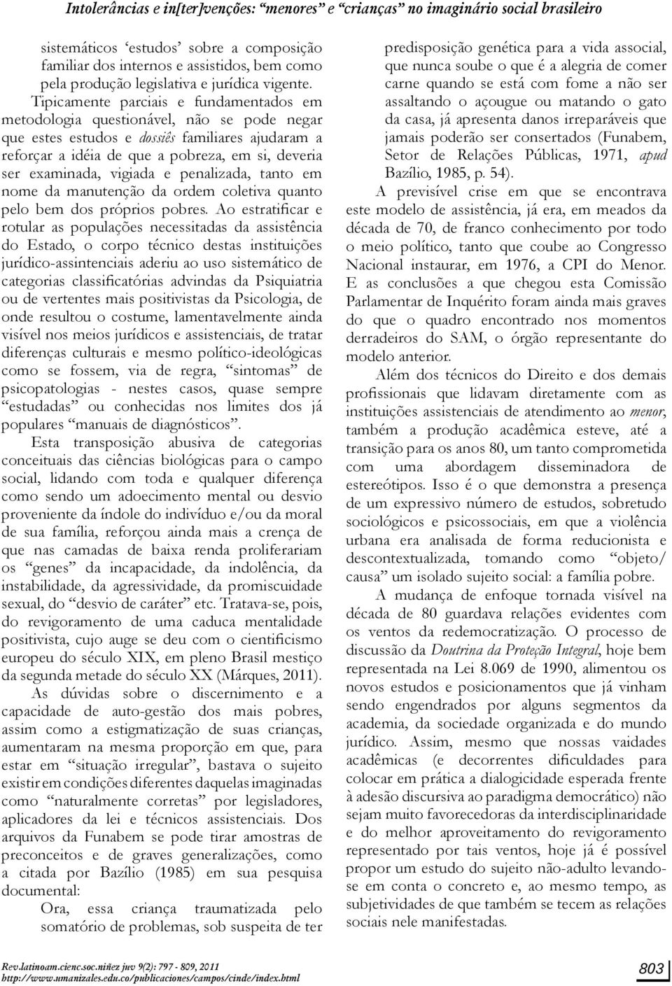 Tipicamente parciais e fundamentados em metodologia questionável, não se pode negar que estes estudos e dossiês familiares ajudaram a reforçar a idéia de que a pobreza, em si, deveria ser examinada,