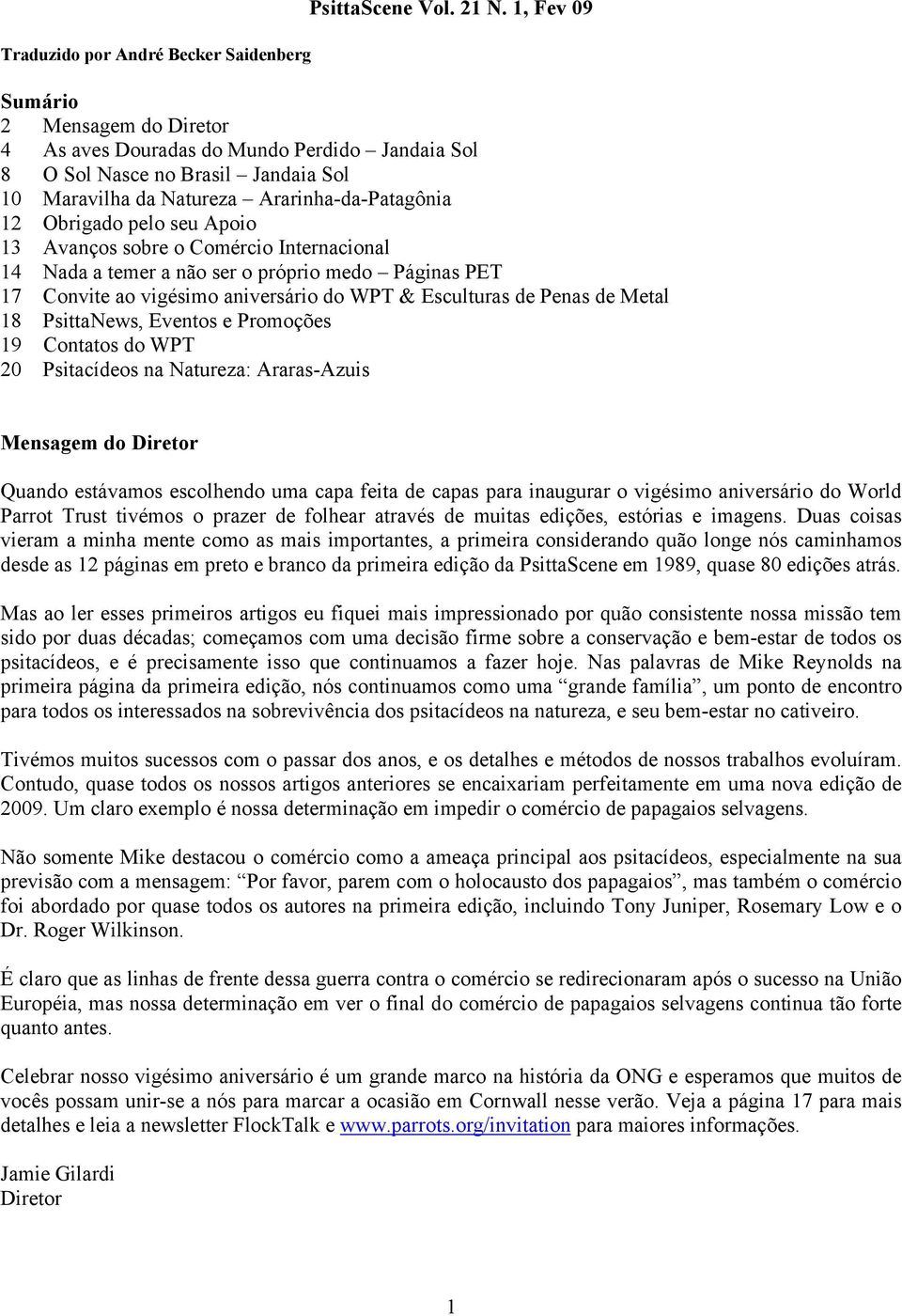 13 Avanços sobre o Comércio Internacional 14 Nada a temer a não ser o próprio medo Páginas PET 17 Convite ao vigésimo aniversário do WPT & Esculturas de Penas de Metal 18 PsittaNews, Eventos e