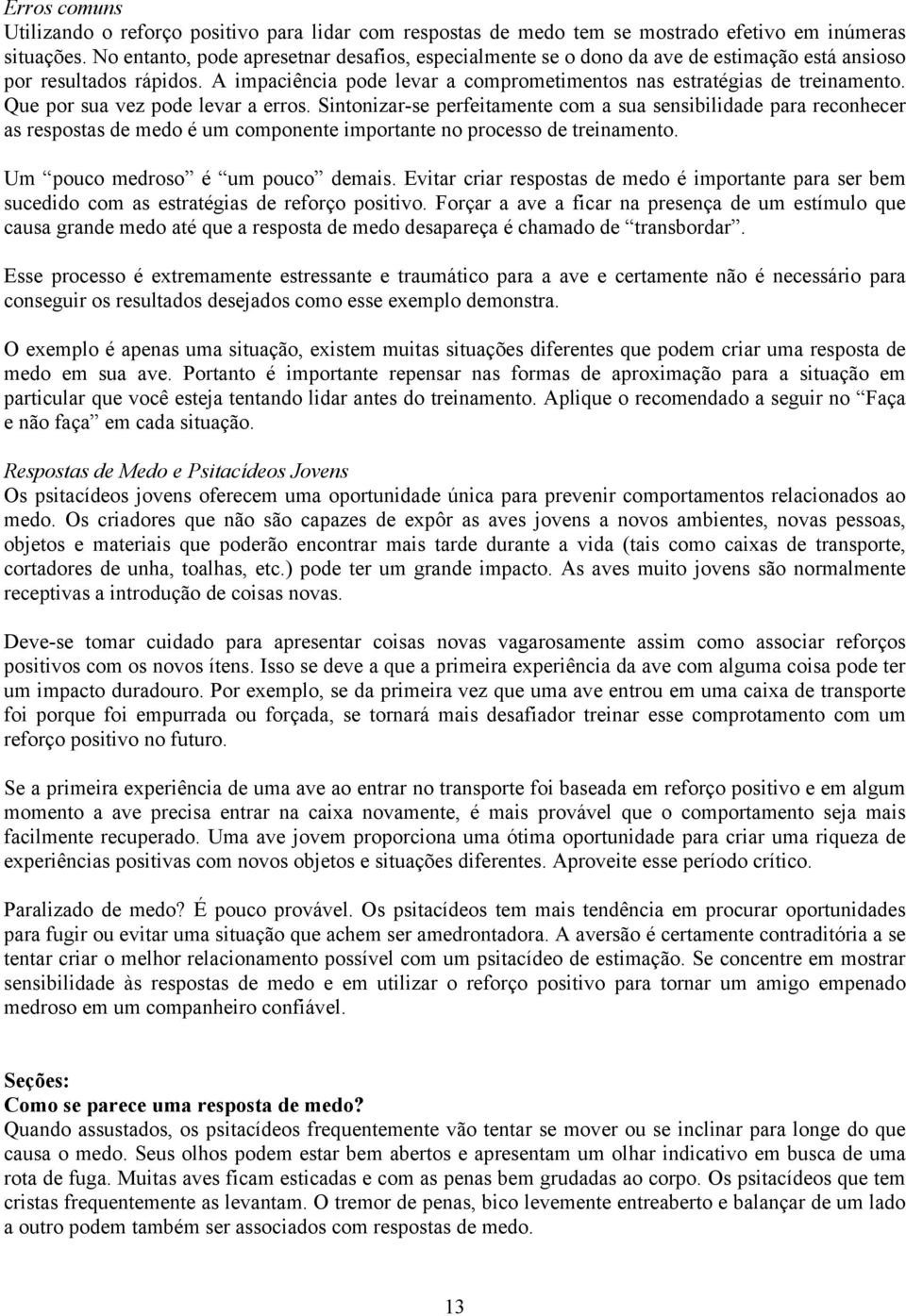 Que por sua vez pode levar a erros. Sintonizar-se perfeitamente com a sua sensibilidade para reconhecer as respostas de medo é um componente importante no processo de treinamento.