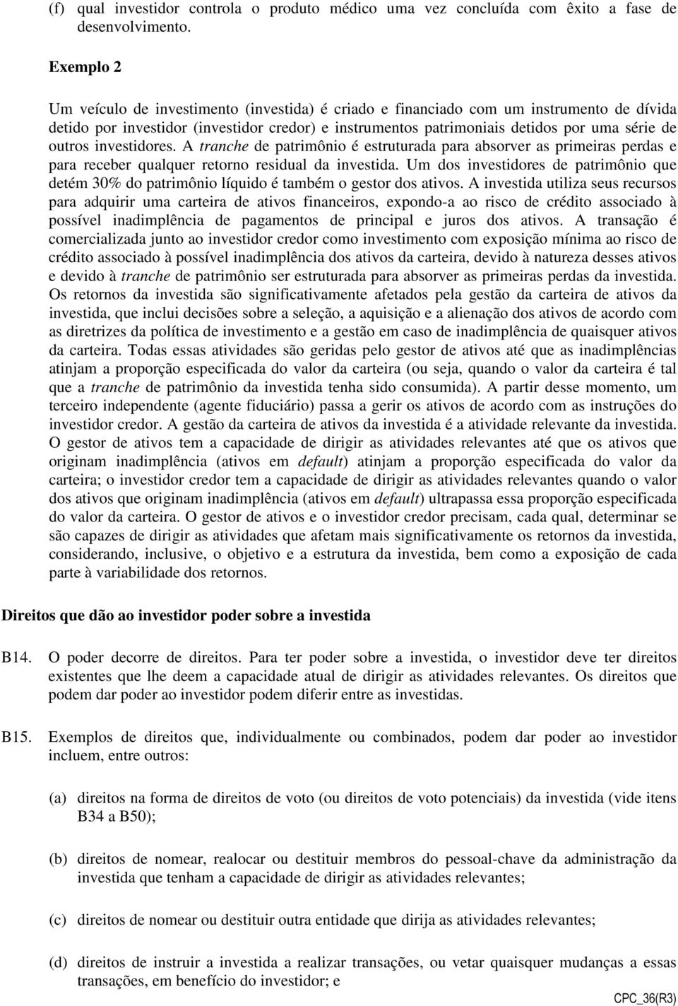 outros investidores. A tranche de patrimônio é estruturada para absorver as primeiras perdas e para receber qualquer retorno residual da investida.