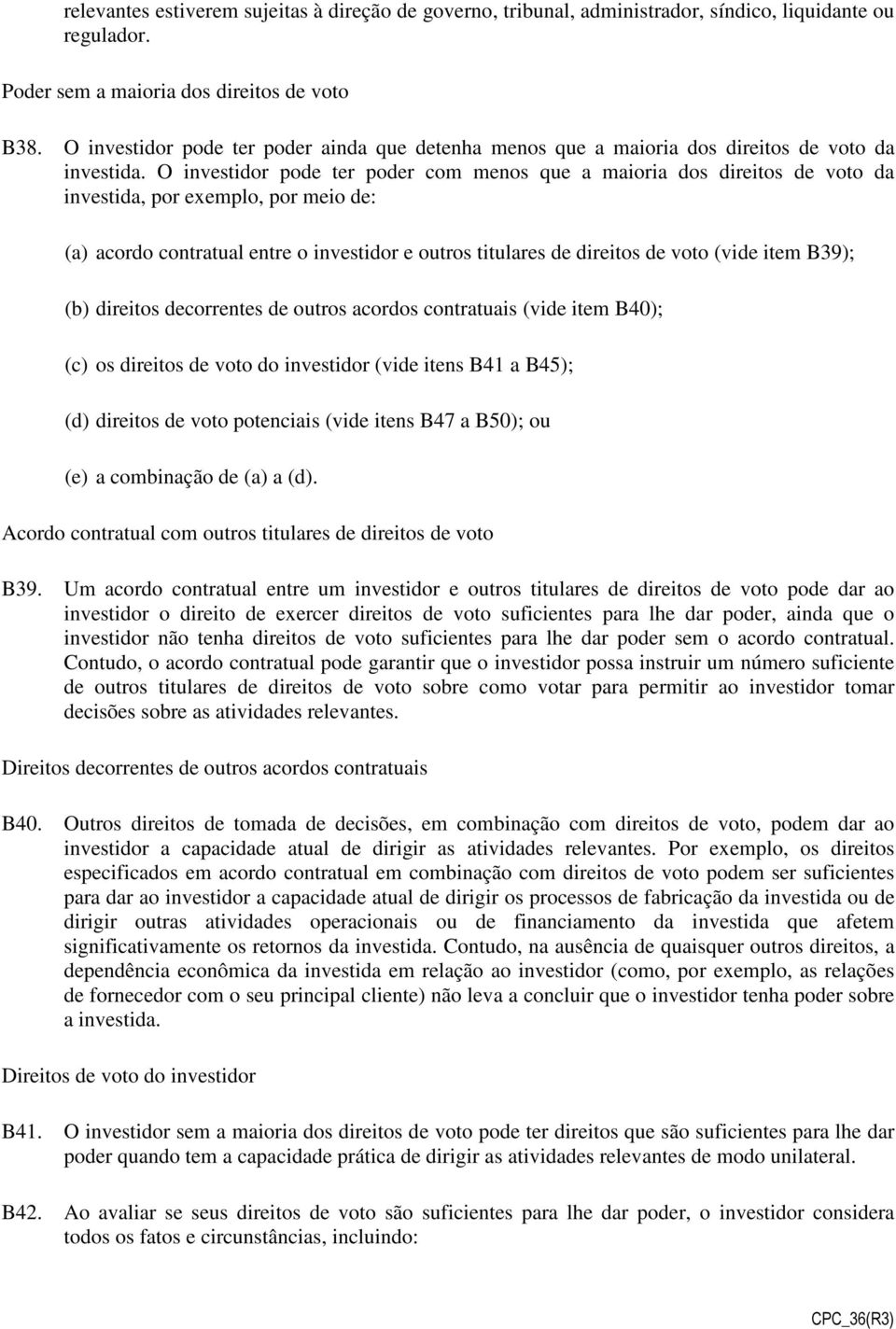 O investidor pode ter poder com menos que a maioria dos direitos de voto da investida, por exemplo, por meio de: (a) acordo contratual entre o investidor e outros titulares de direitos de voto (vide