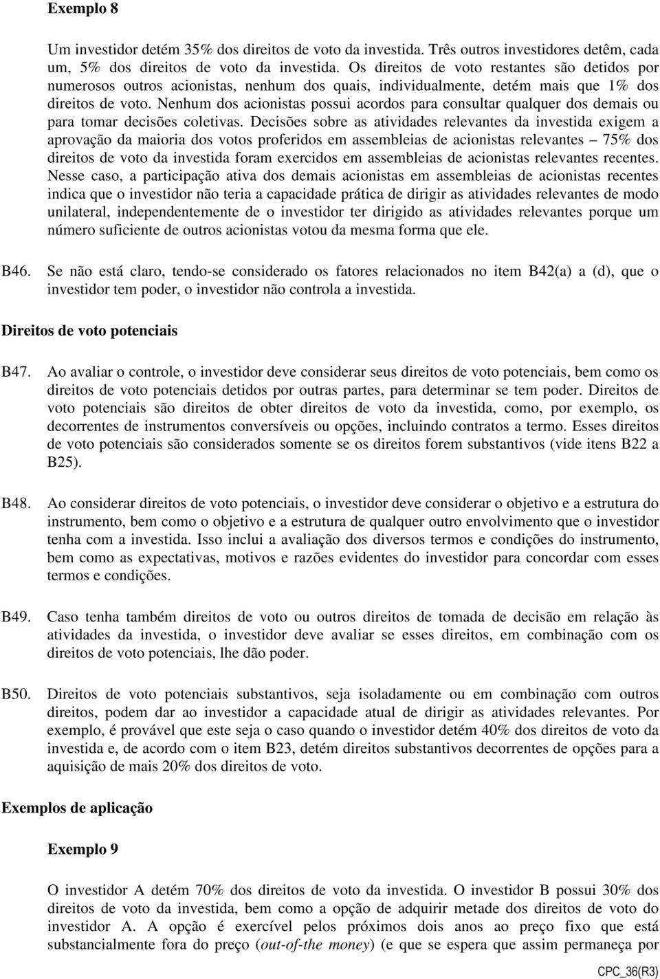 Nenhum dos acionistas possui acordos para consultar qualquer dos demais ou para tomar decisões coletivas.