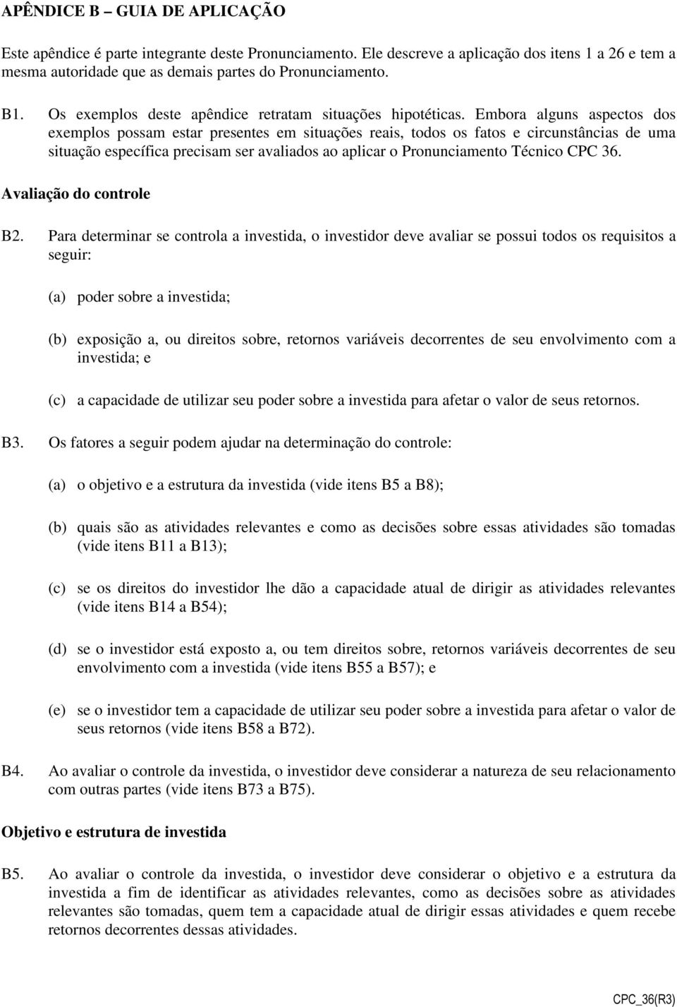 Embora alguns aspectos dos exemplos possam estar presentes em situações reais, todos os fatos e circunstâncias de uma situação específica precisam ser avaliados ao aplicar o Pronunciamento Técnico