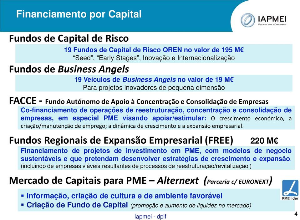 reestruturação, concentração e consolidação de empresas, em especial PME visando apoiar/estimular: O crescimento económico, a criação/manutenção de emprego; a dinâmica de crescimento e a expansão