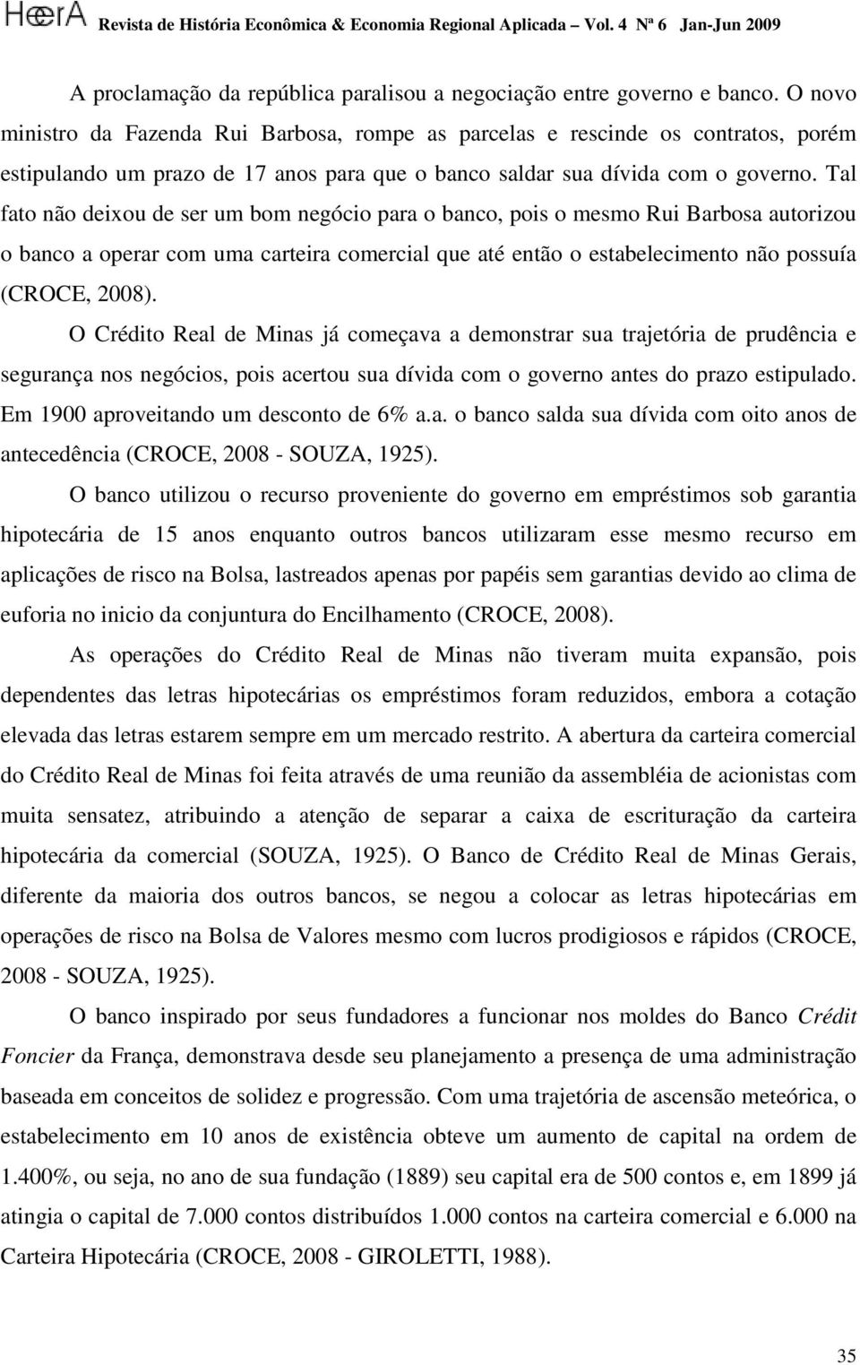 Tal fato não deixou de ser um bom negócio para o banco, pois o mesmo Rui Barbosa autorizou o banco a operar com uma carteira comercial que até então o estabelecimento não possuía (CROCE, 2008).