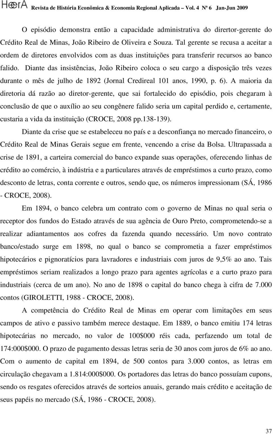 Diante das insistências, João Ribeiro coloca o seu cargo a disposição três vezes durante o mês de julho de 1892 (Jornal Credireal 101 anos, 1990, p. 6).