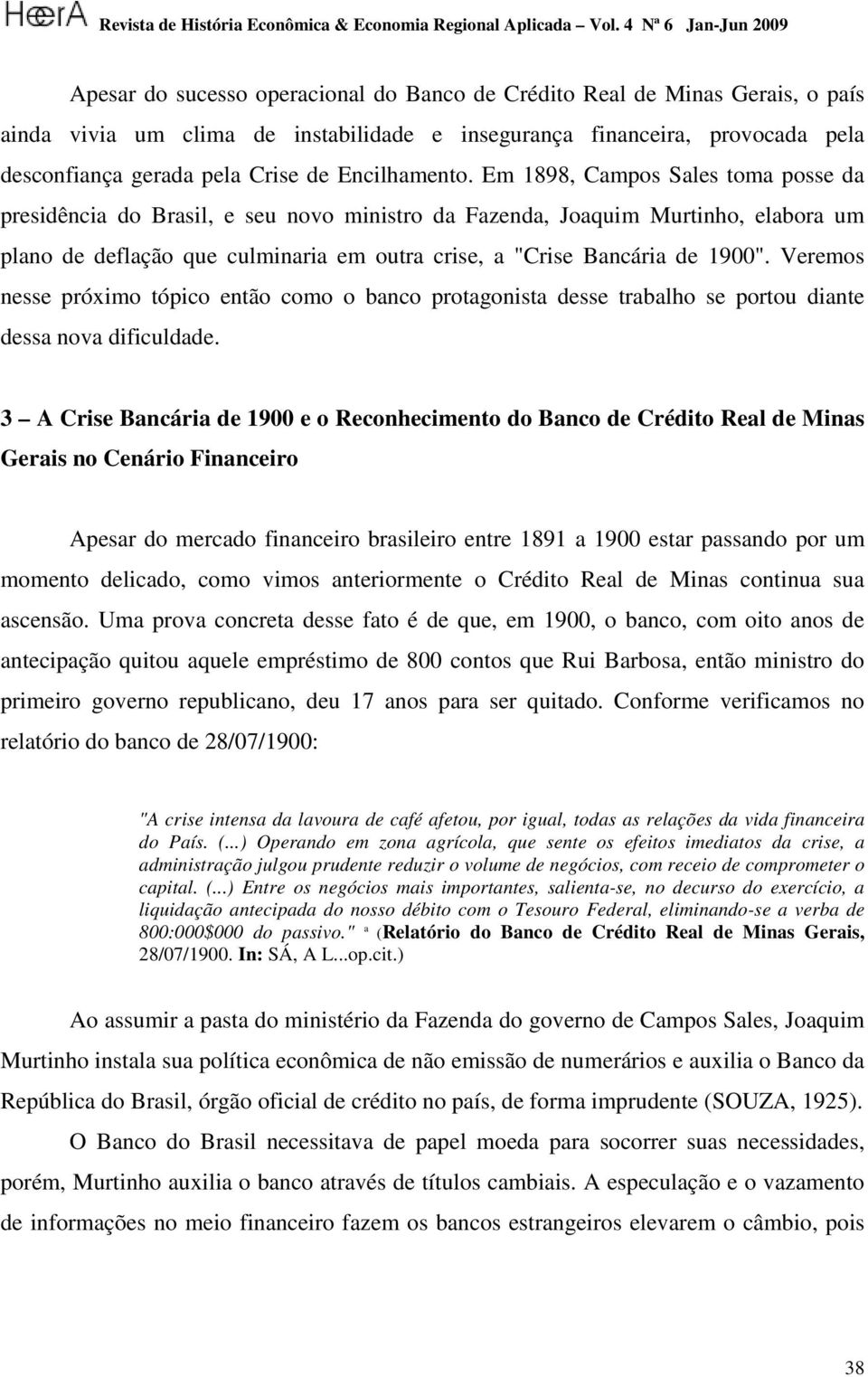 Em 1898, Campos Sales toma posse da presidência do Brasil, e seu novo ministro da Fazenda, Joaquim Murtinho, elabora um plano de deflação que culminaria em outra crise, a "Crise Bancária de 1900".