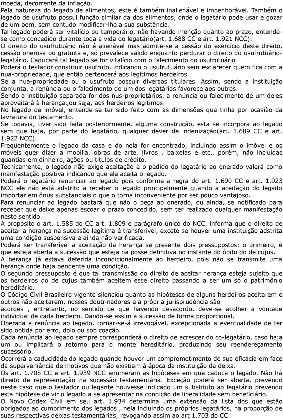 Tal legado poderá ser vitalício ou temporário, não havendo menção quanto ao prazo, entendese como concedido durante toda a vida do legatário(art. 1.688 CC e art. 1.921 NCC).