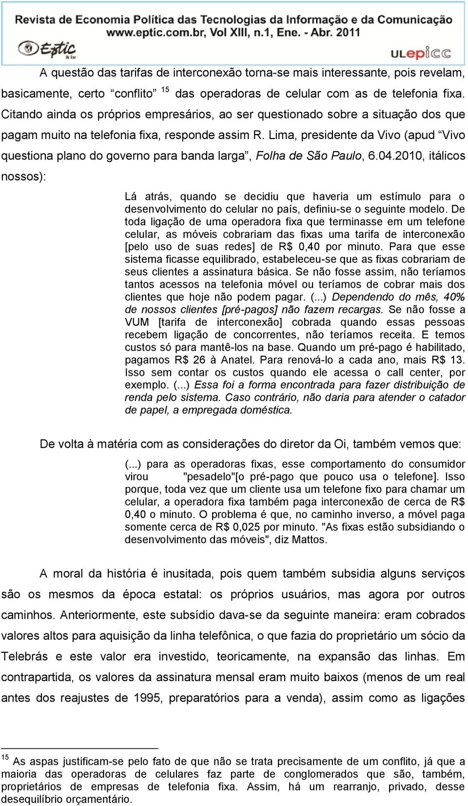 Lima, presidente da Vivo (apud Vivo questiona plano do governo para banda larga, Folha de São Paulo, 6.04.