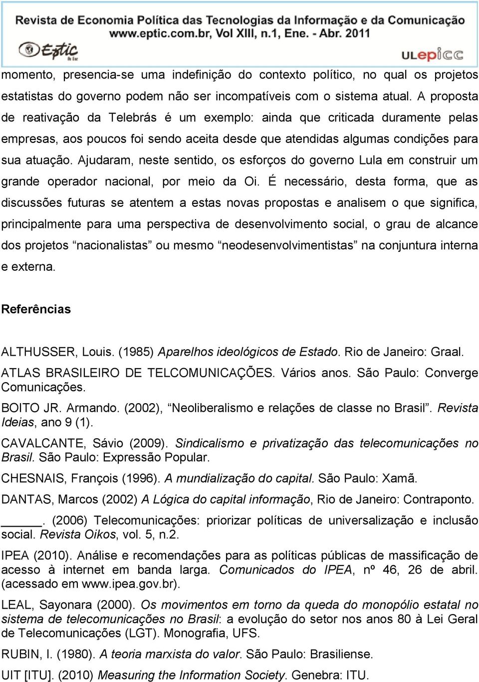 Ajudaram, neste sentido, os esforços do governo Lula em construir um grande operador nacional, por meio da Oi.