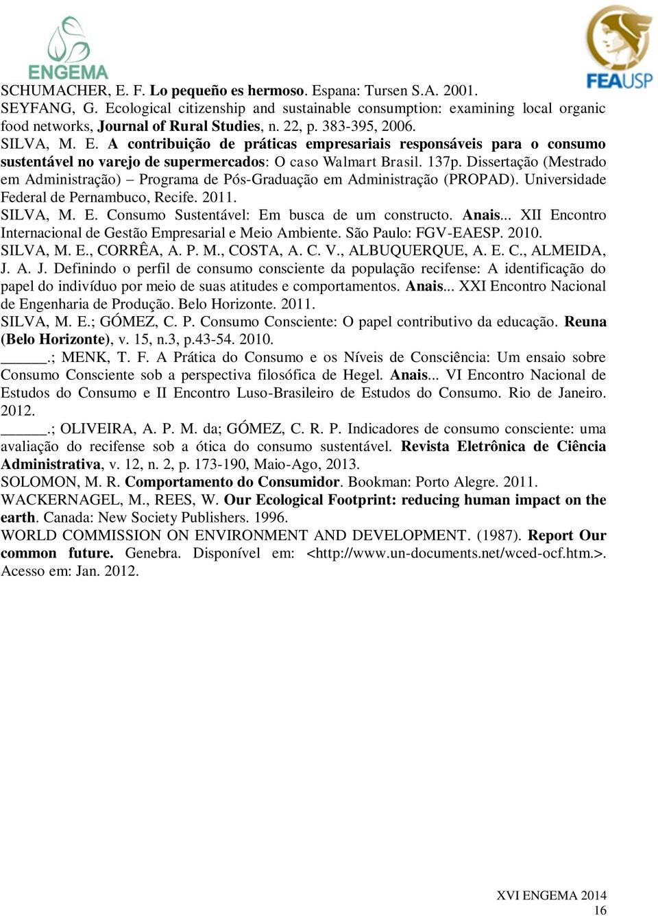 Dissertação (Mestrado em Administração) Programa de Pós-Graduação em Administração (PROPAD). Universidade Federal de Pernambuco, Recife. 2011. SILVA, M. E.