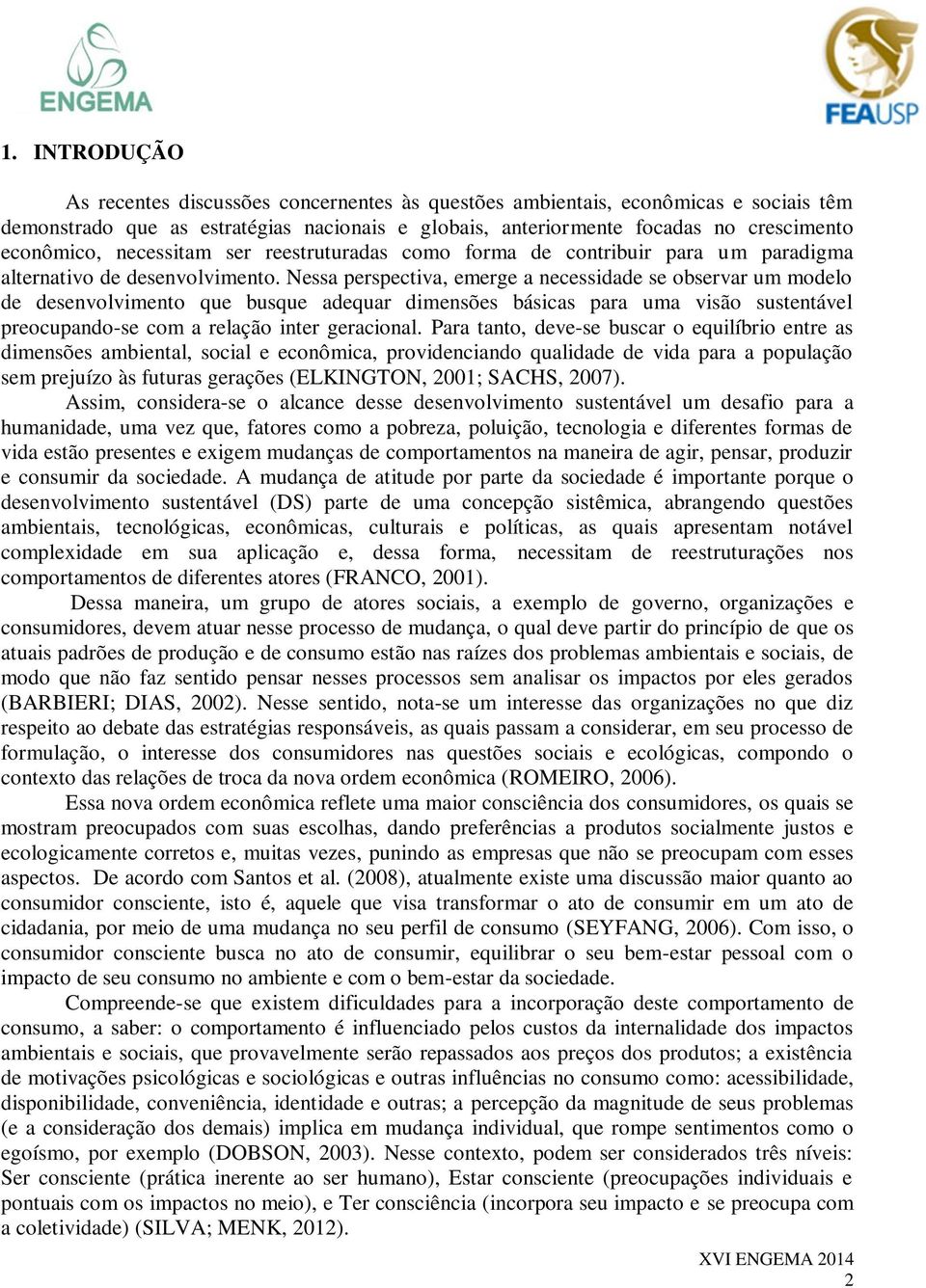 Nessa perspectiva, emerge a necessidade se observar um modelo de desenvolvimento que busque adequar dimensões básicas para uma visão sustentável preocupando-se com a relação inter geracional.