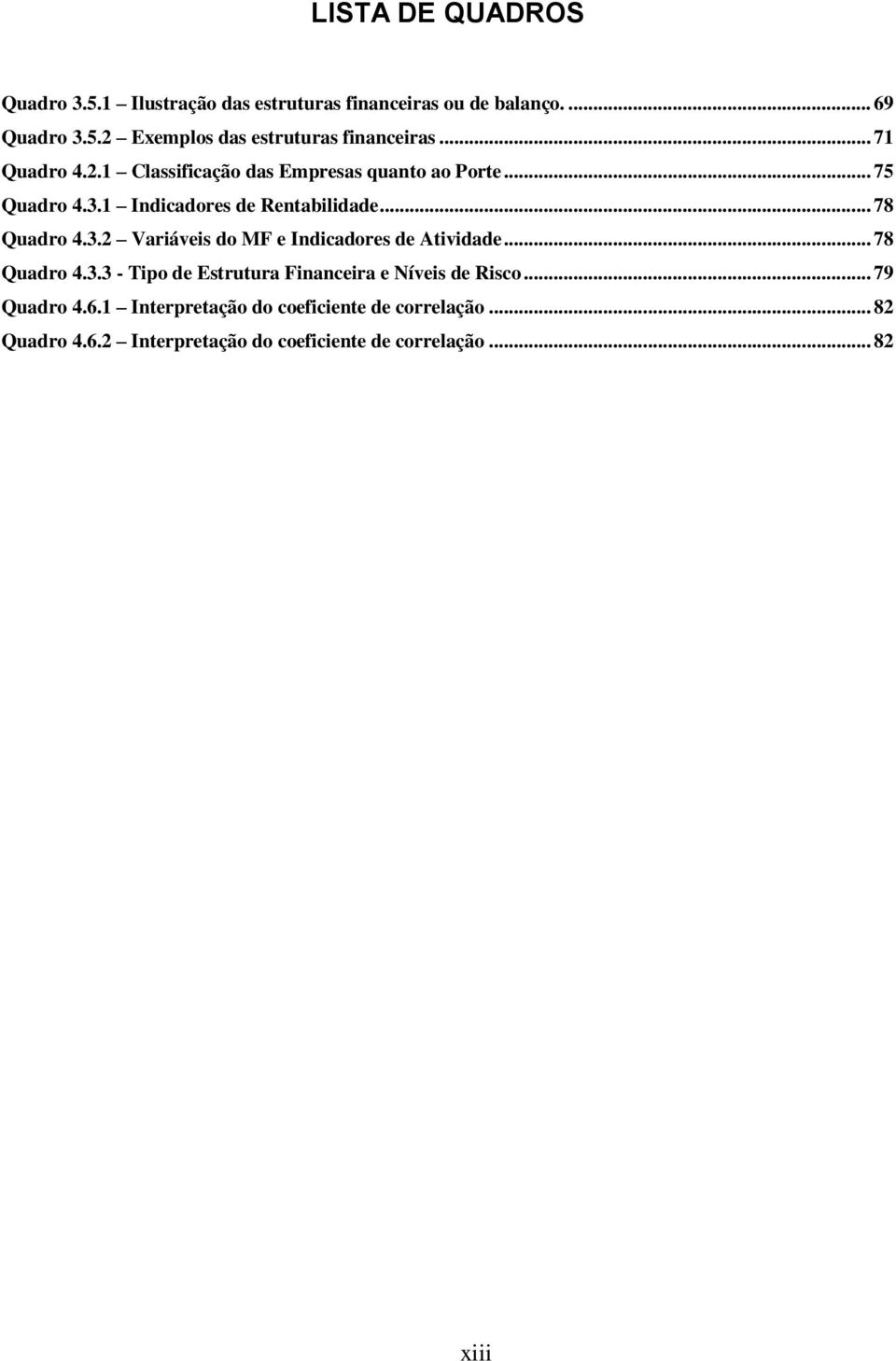 .. 78 Quadro 4.3.3 - Tipo de Estrutura Financeira e Níveis de Risco... 79 Quadro 4.6.