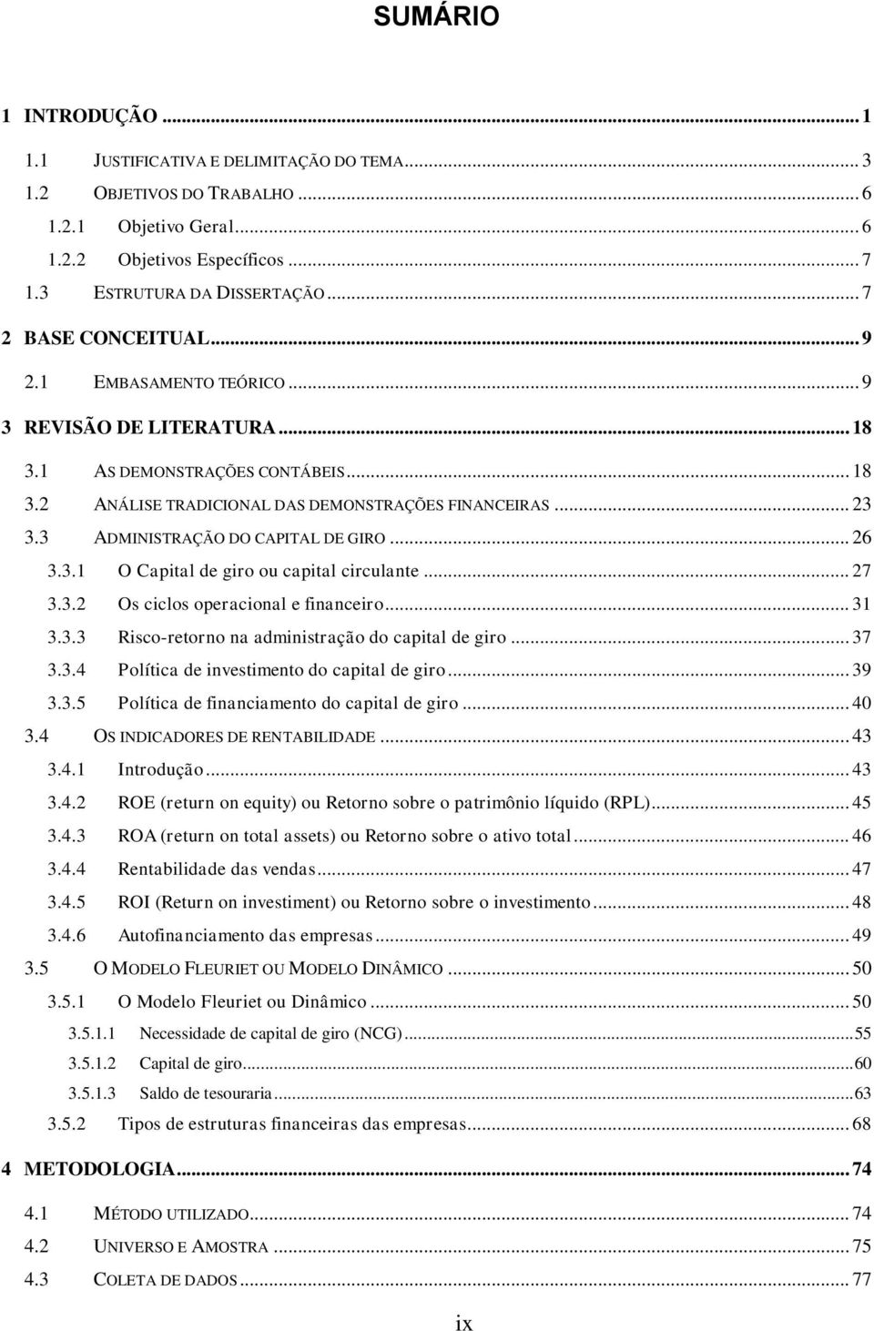 3 ADMINISTRAÇÃO DO CAPITAL DE GIRO... 26 3.3.1 O Capital de giro ou capital circulante... 27 3.3.2 Os ciclos operacional e financeiro... 31 3.3.3 Risco-retorno na administração do capital de giro.