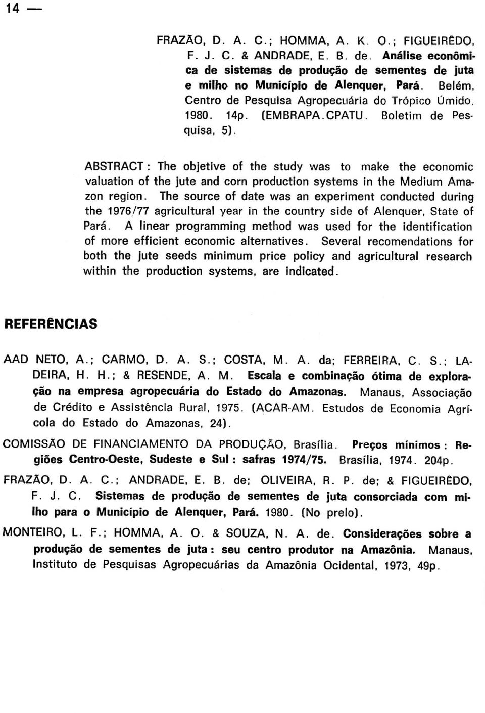 ABSTRACT: The objetive af the study was to make the economic valuation of the jute and corn production systems in the Medium Amazon region.