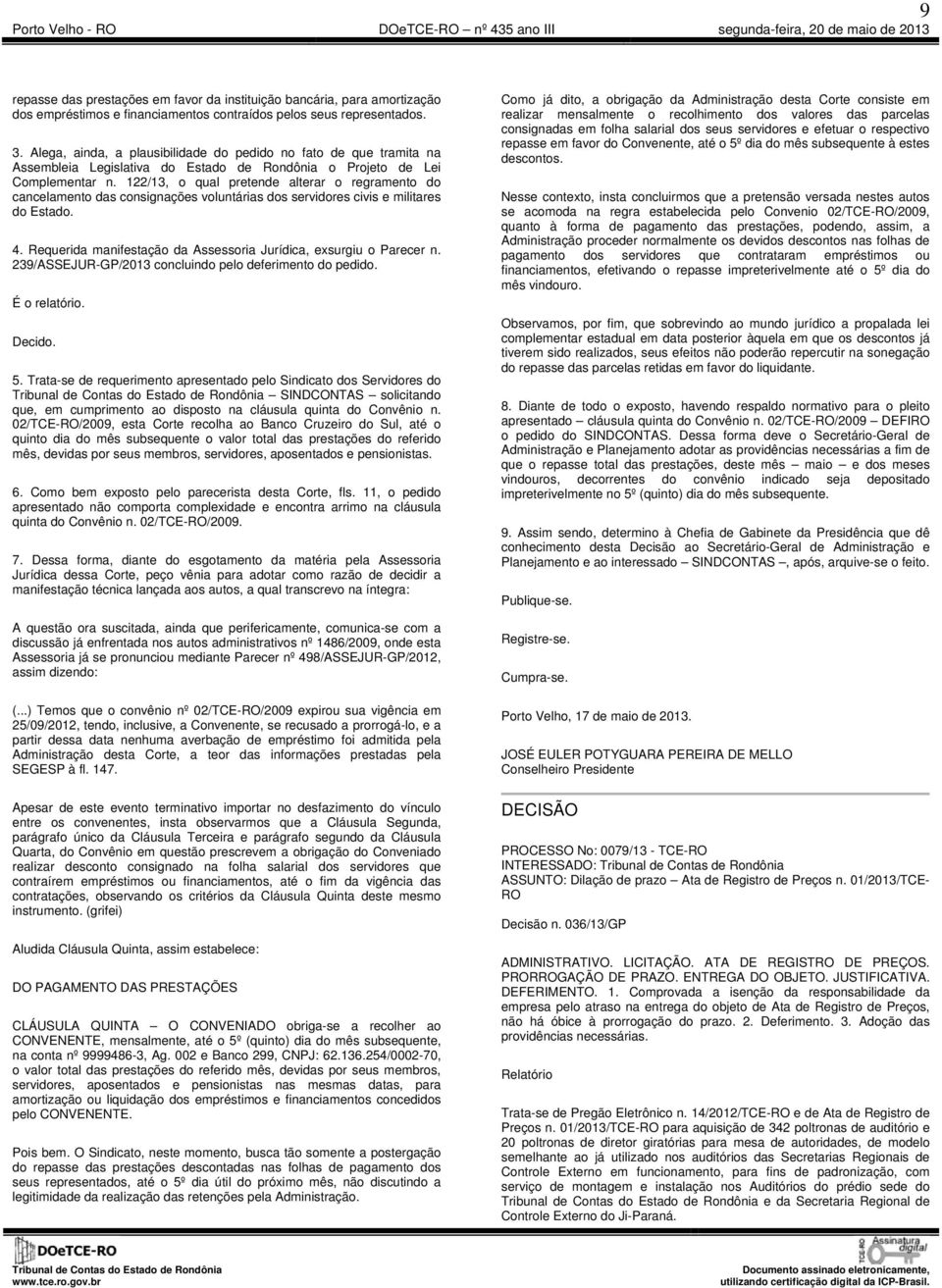 122/13, o qual pretende alterar o regramento do cancelamento das consignações voluntárias dos servidores civis e militares do Estado. 4.