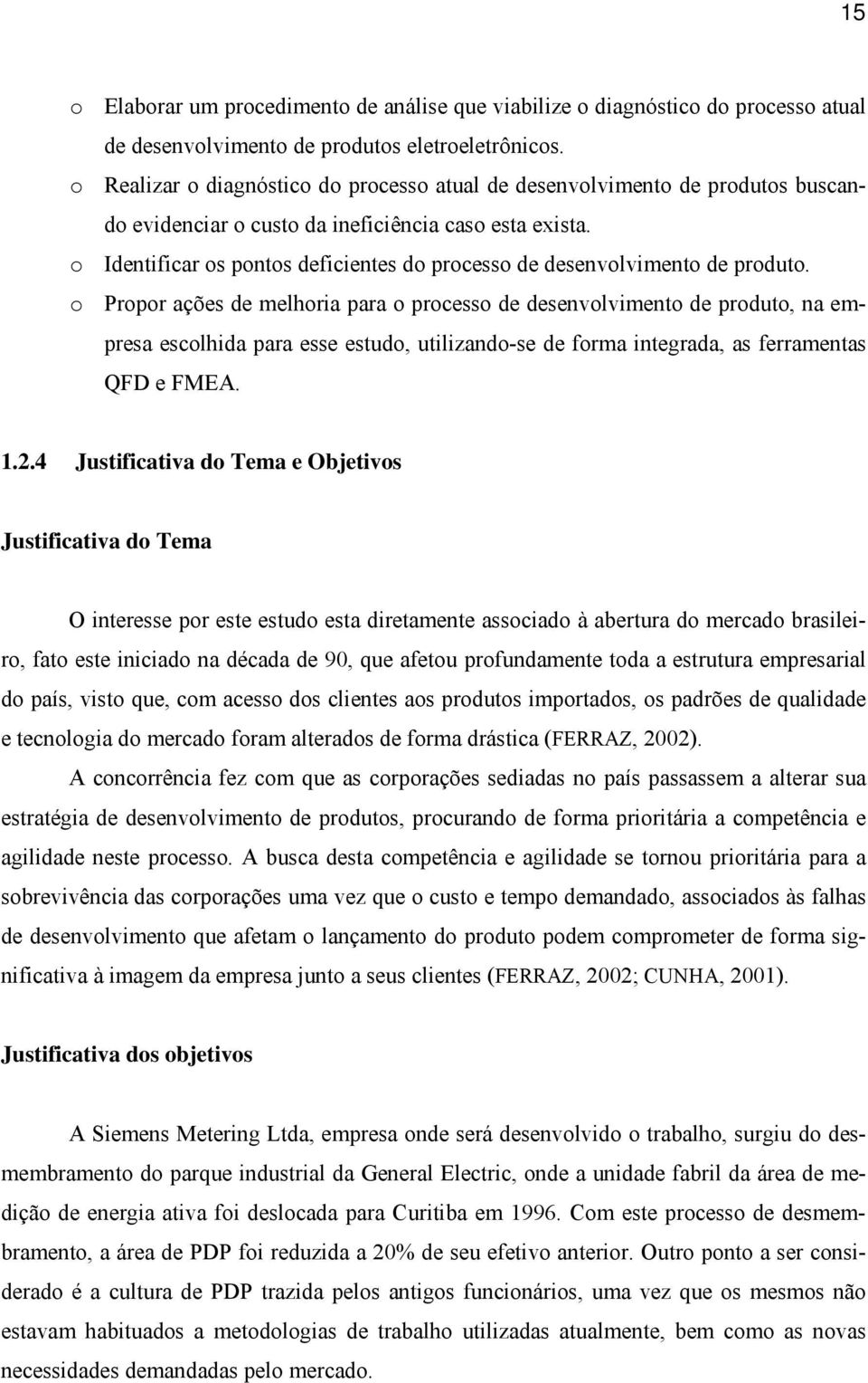 o Identificar os pontos deficientes do processo de desenvolvimento de produto.