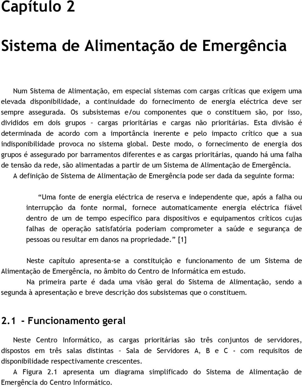 Esta divisão é determinada de acordo com a importância inerente e pelo impacto crítico que a sua indisponibilidade provoca no sistema global.