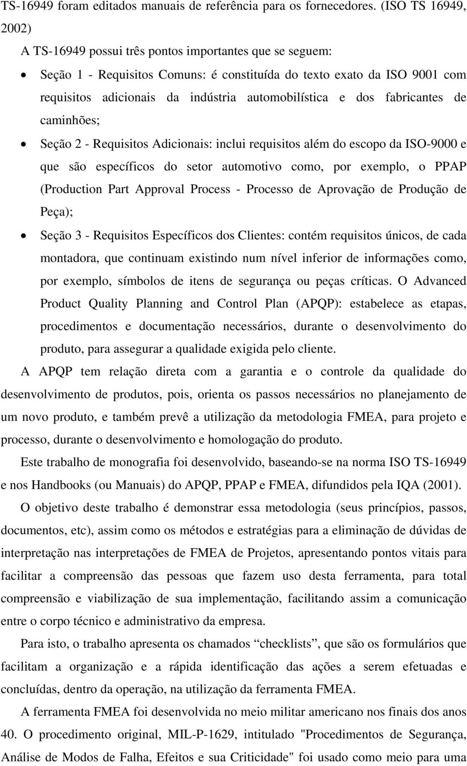 automobilística e dos fabricantes de caminhões; Seção 2 - Requisitos Adicionais: inclui requisitos além do escopo da ISO-9000 e que são específicos do setor automotivo como, por exemplo, o PPAP