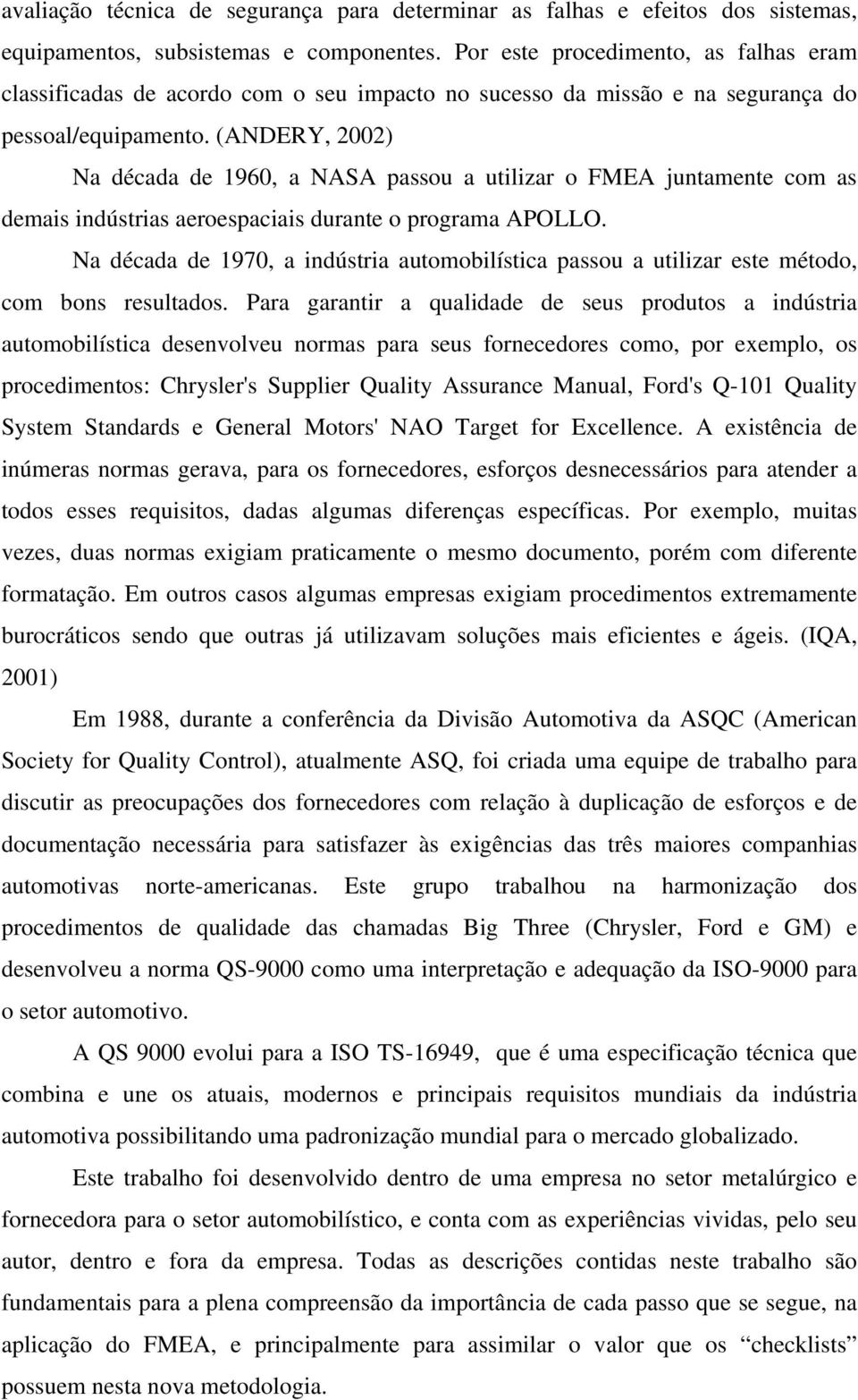 (ANDERY, 2002) Na década de 1960, a NASA passou a utilizar o FMEA juntamente com as demais indústrias aeroespaciais durante o programa APOLLO.