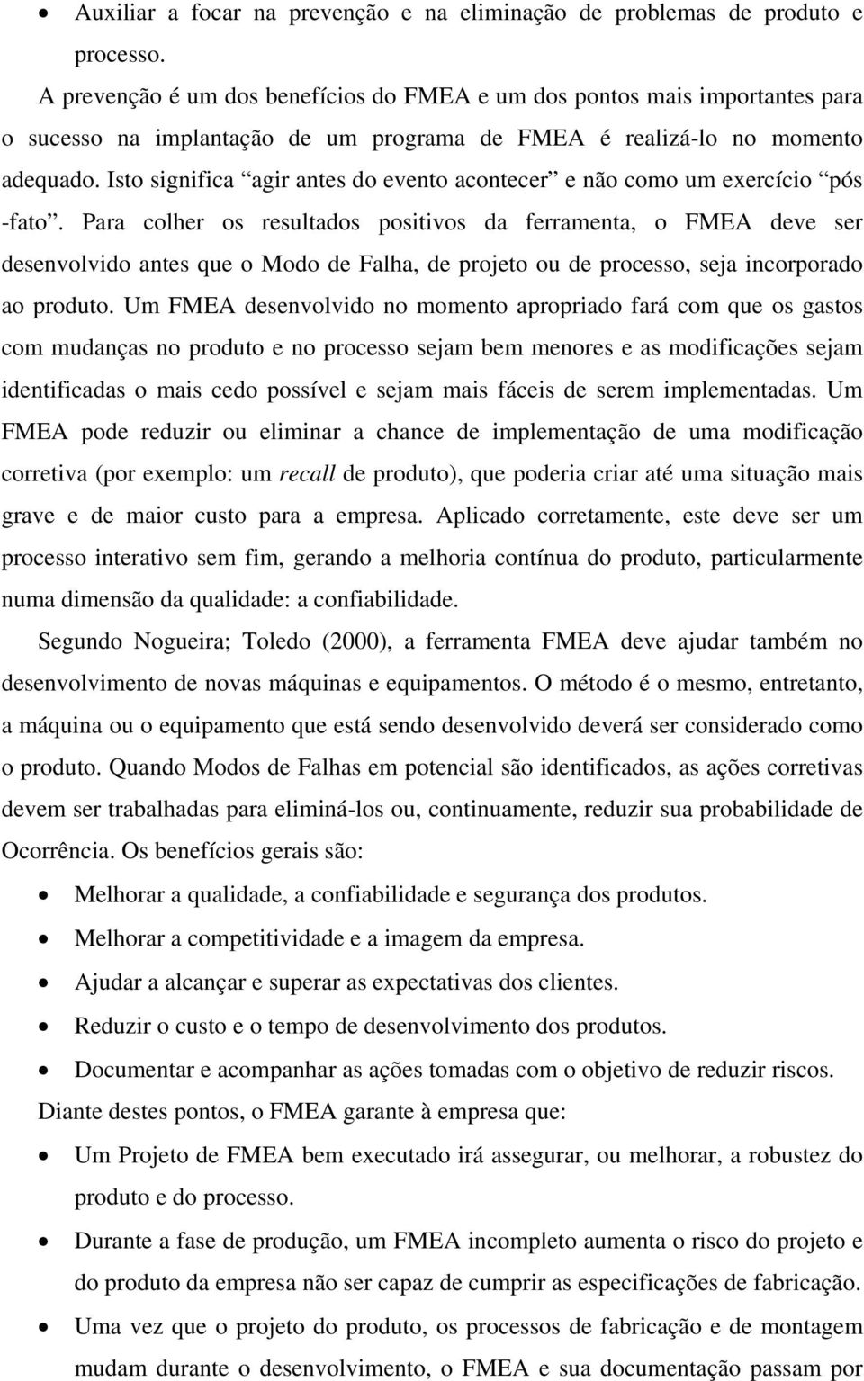 Isto significa agir antes do evento acontecer e não como um exercício pós -fato.