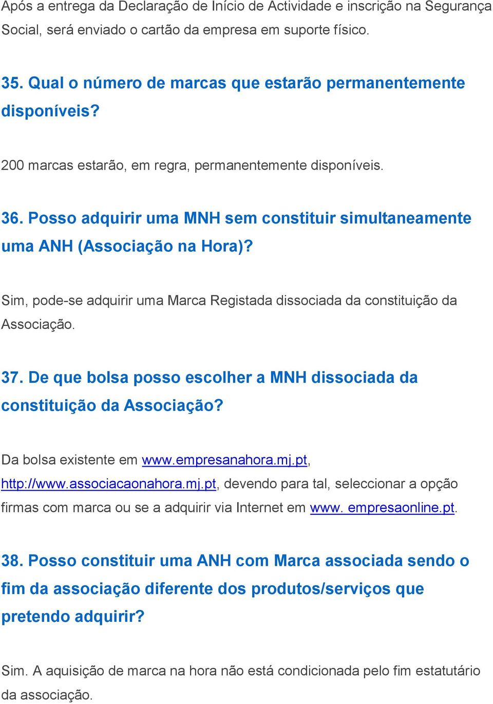 Posso adquirir uma MNH sem constituir simultaneamente uma ANH (Associação na Hora)? Sim, pode-se adquirir uma Marca Registada dissociada da constituição da Associação. 37.