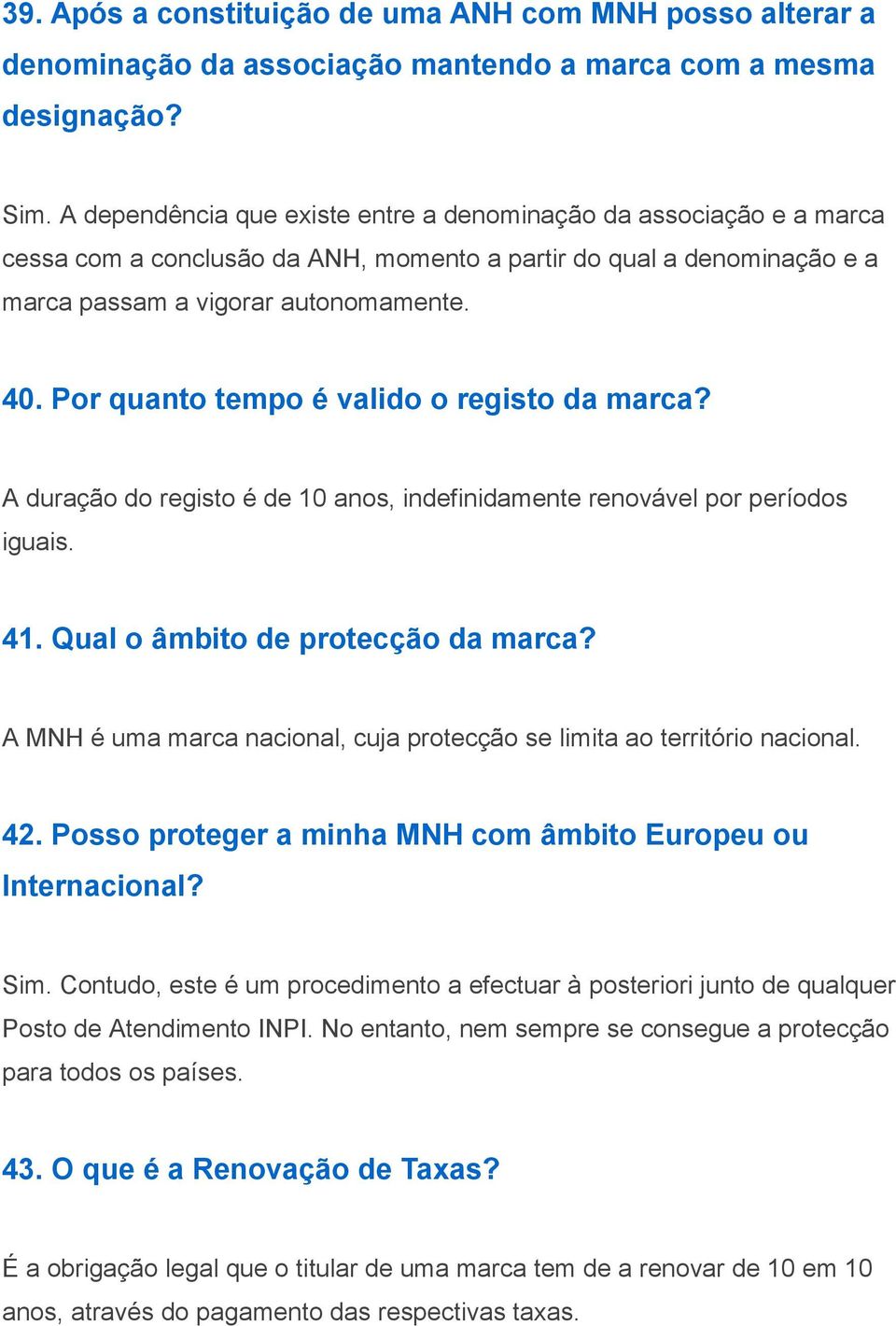 Por quanto tempo é valido o registo da marca? A duração do registo é de 10 anos, indefinidamente renovável por períodos iguais. 41. Qual o âmbito de protecção da marca?