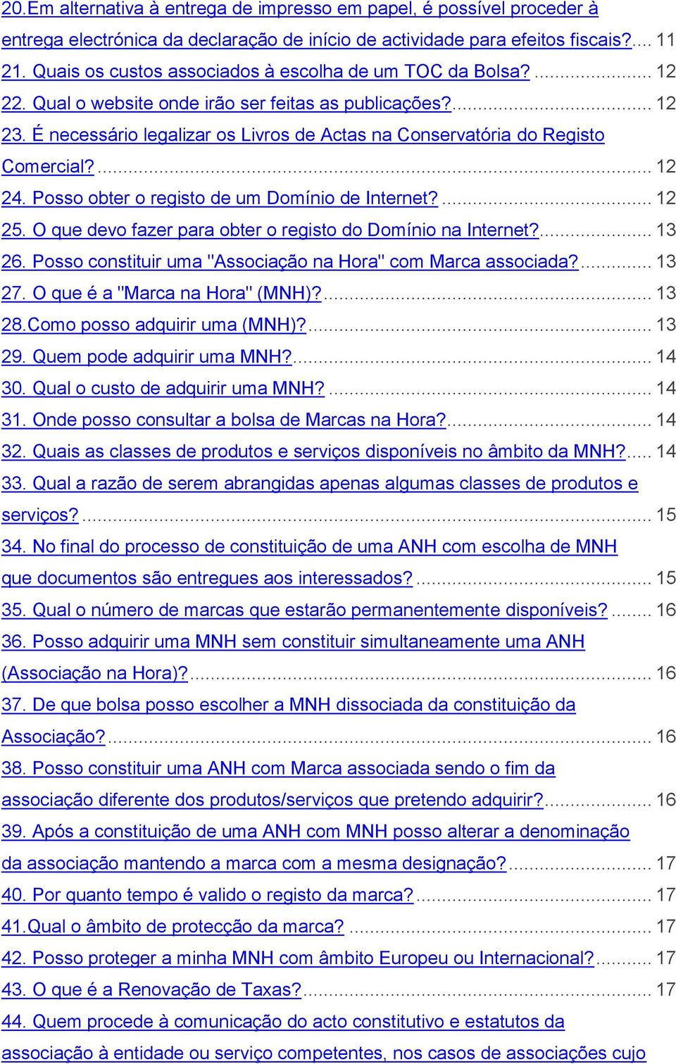 É necessário legalizar os Livros de Actas na Conservatória do Registo Comercial?... 12 24. Posso obter o registo de um Domínio de Internet?... 12 25.