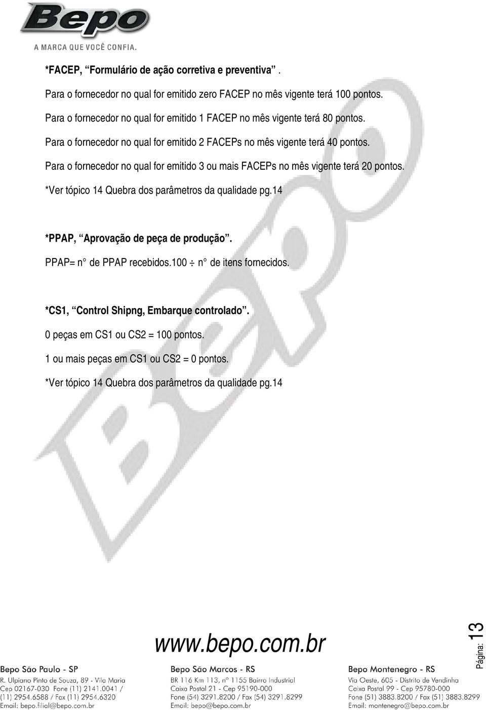 Para o fornecedor no qual for emitido 3 ou mais FACEPs no mês vigente terá 20 pontos. *Ver tópico 14 Quebra dos parâmetros da qualidade pg.