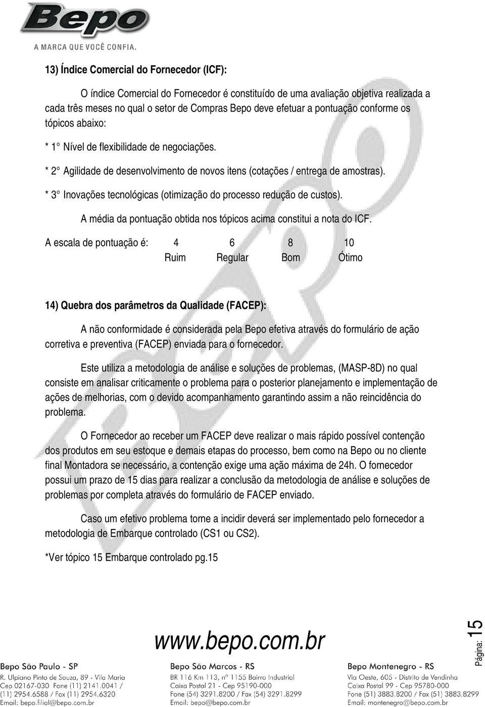 * 3 Inovações tecnológicas (otimização do processo redução de custos). A média da pontuação obtida nos tópicos acima constitui a nota do ICF. A escala de pontuação é: 4 6 8 10.