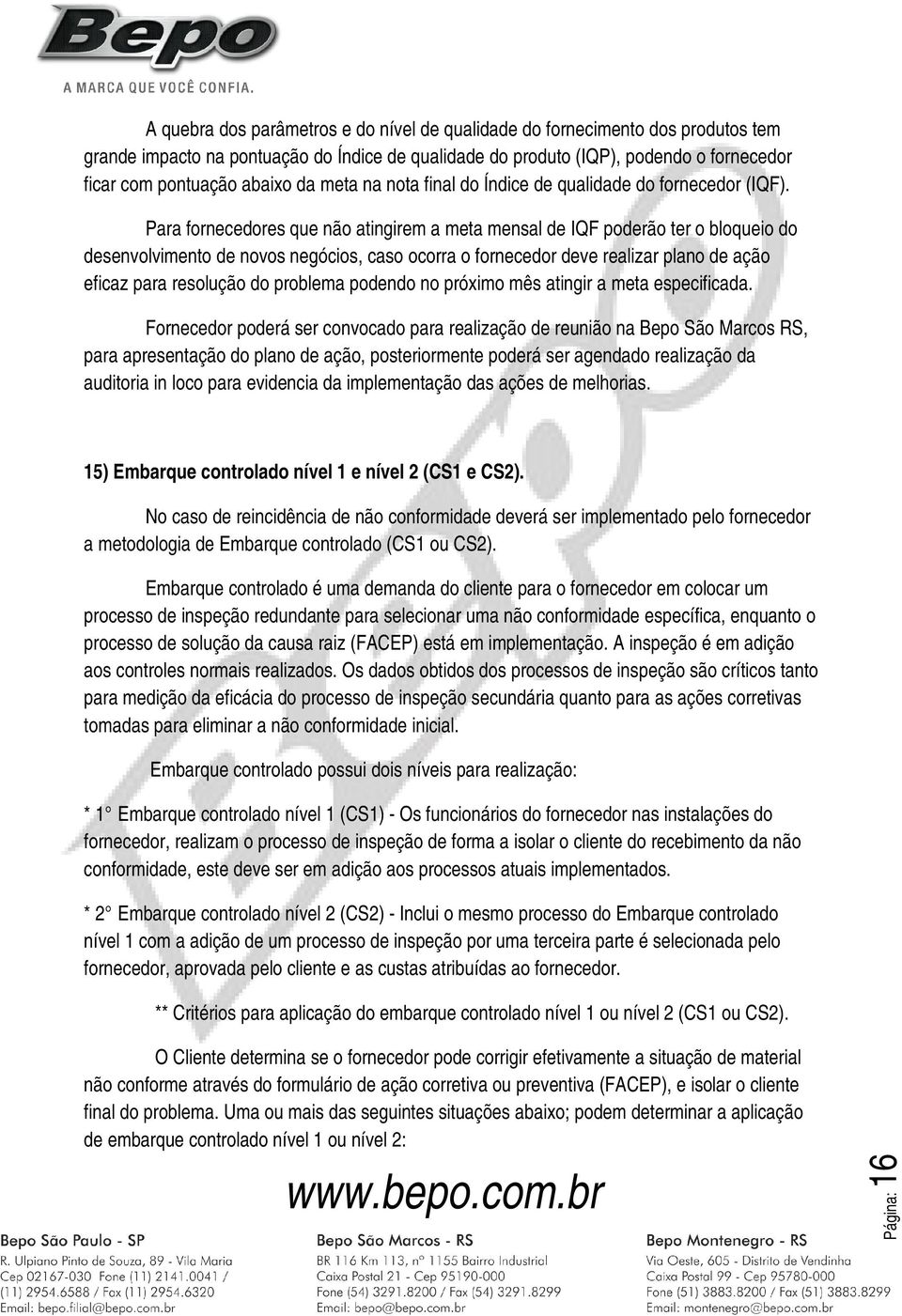 Para fornecedores que não atingirem a meta mensal de IQF poderão ter o bloqueio do desenvolvimento de novos negócios, caso ocorra o fornecedor deve realizar plano de ação eficaz para resolução do