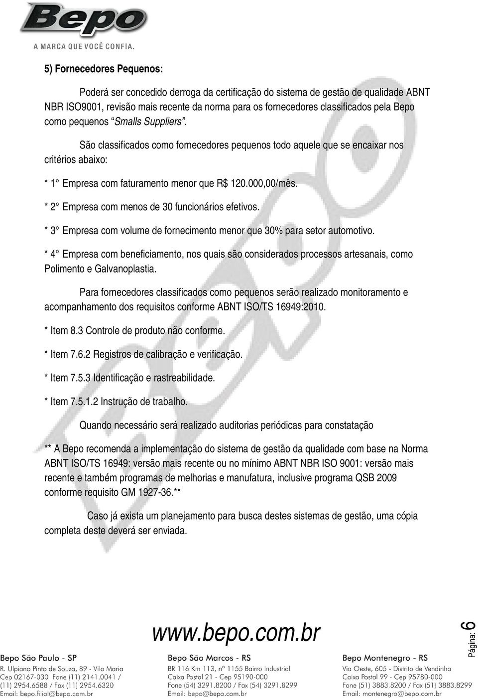 * 2 Empresa com menos de 30 funcionários efetivos. * 3 Empresa com volume de fornecimento menor que 30% para setor automotivo.