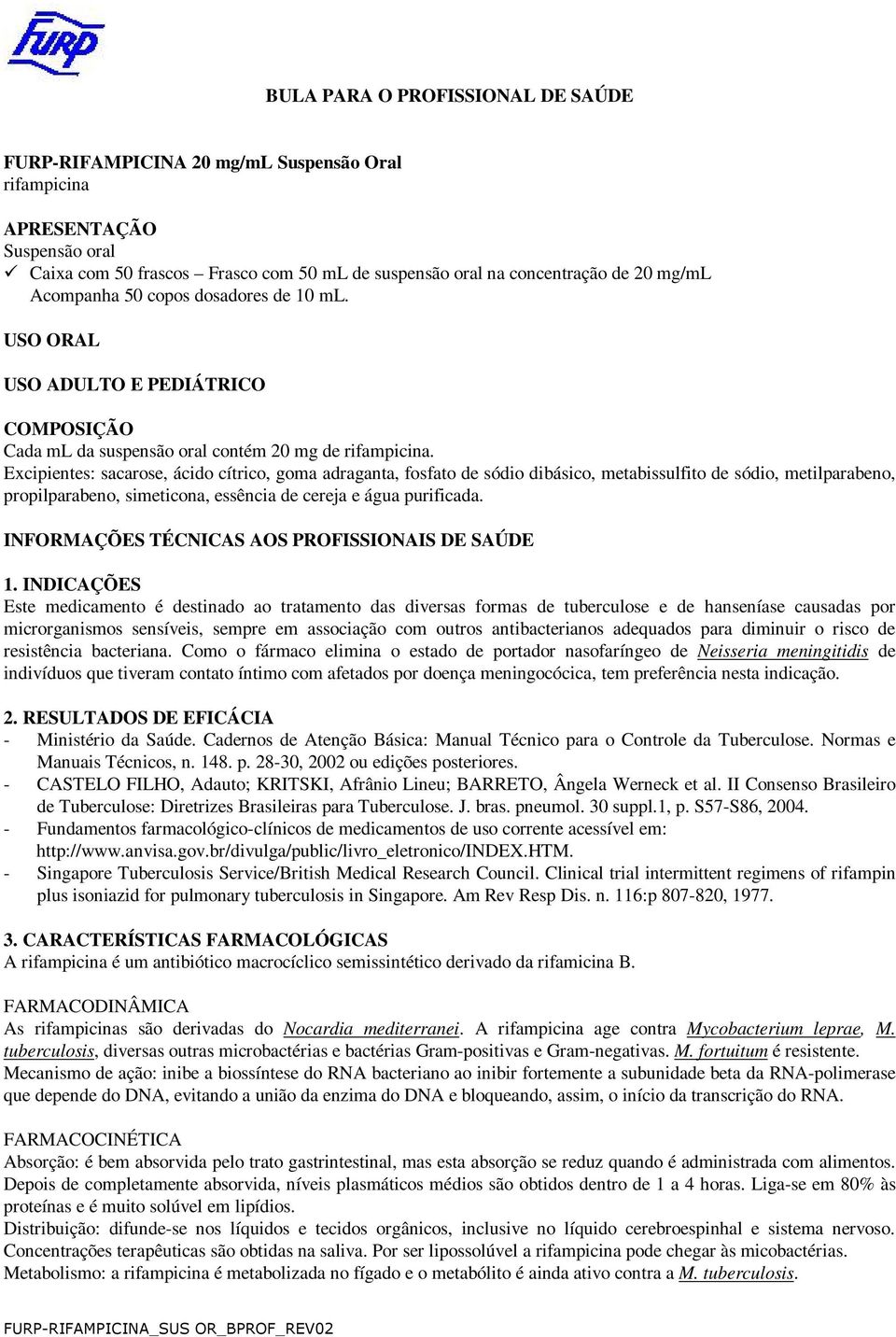 Excipientes: sacarose, ácido cítrico, goma adraganta, fosfato de sódio dibásico, metabissulfito de sódio, metilparabeno, propilparabeno, simeticona, essência de cereja e água purificada.