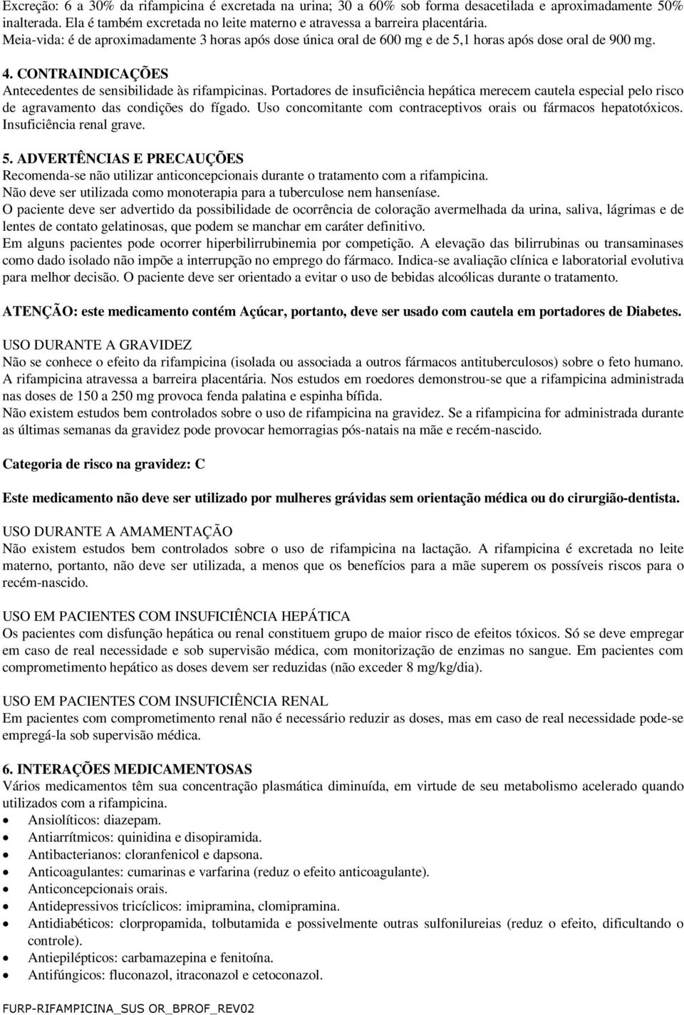 Portadores de insuficiência hepática merecem cautela especial pelo risco de agravamento das condições do fígado. Uso concomitante com contraceptivos orais ou fármacos hepatotóxicos.