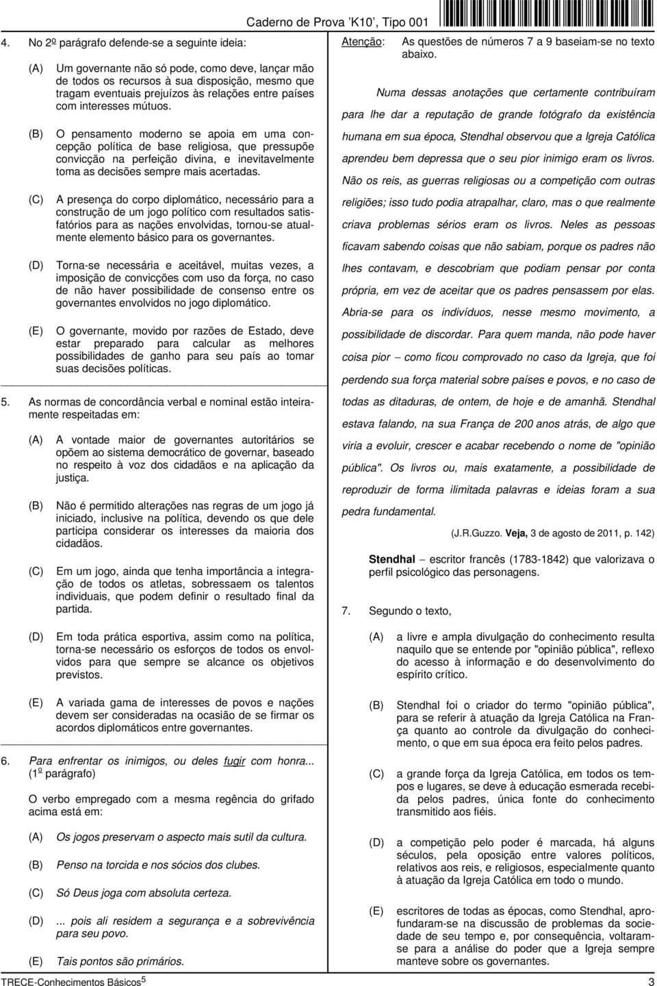 A presença do corpo diplomático, necessário para a construção de um jogo político com resultados satisfatórios para as nações envolvidas, tornou-se atualmente elemento básico para os governantes.