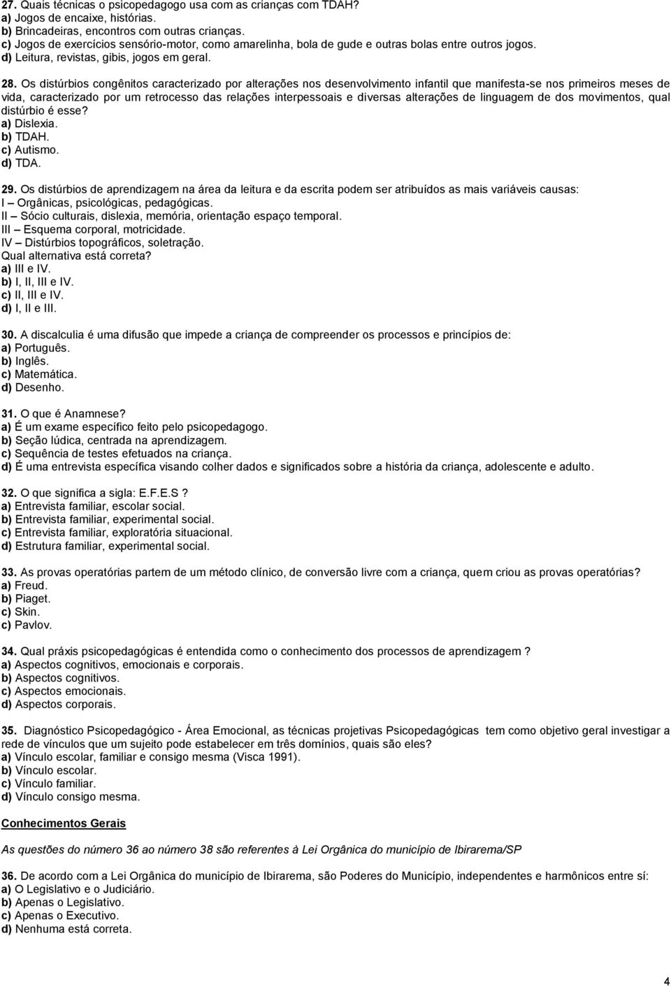 Os distúrbios congênitos caracterizado por alterações nos desenvolvimento infantil que manifesta-se nos primeiros meses de vida, caracterizado por um retrocesso das relações interpessoais e diversas