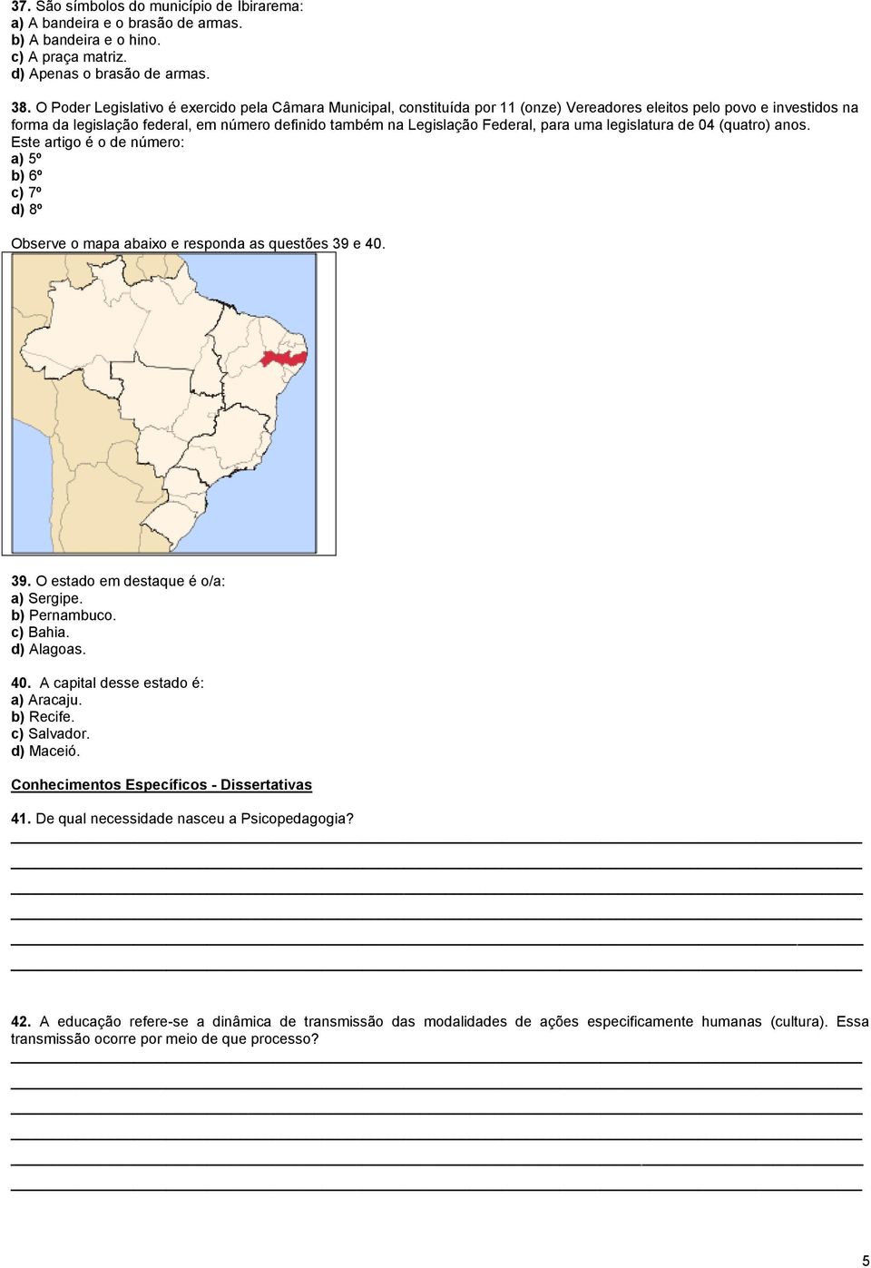 Federal, para uma legislatura de 04 (quatro) anos. Este artigo é o de número: a) 5º b) 6º c) 7º d) 8º Observe o mapa abaixo e responda as questões 39 e 40. 39. O estado em destaque é o/a: a) Sergipe.