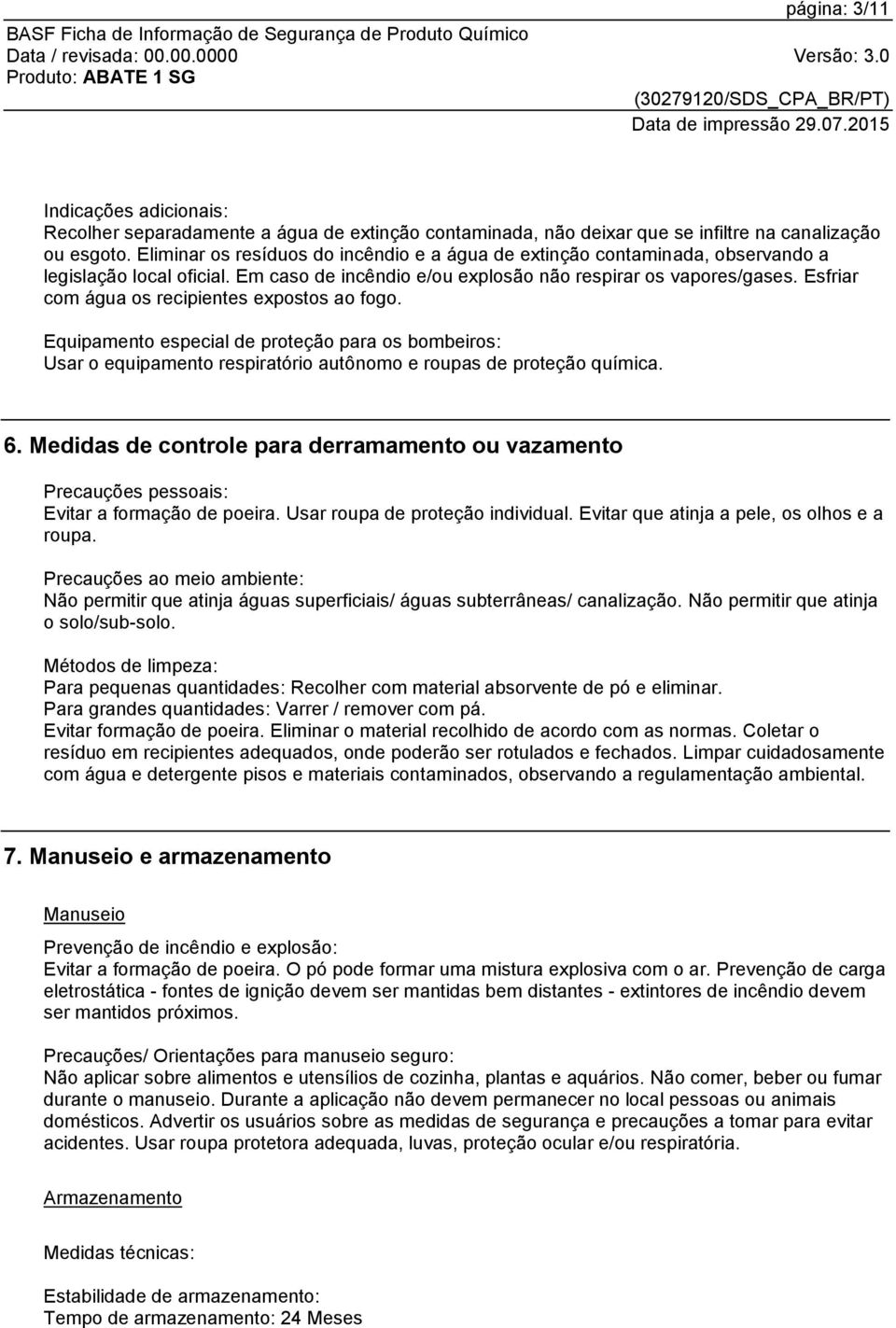 Esfriar com água os recipientes expostos ao fogo. Equipamento especial de proteção para os bombeiros: Usar o equipamento respiratório autônomo e roupas de proteção química. 6.