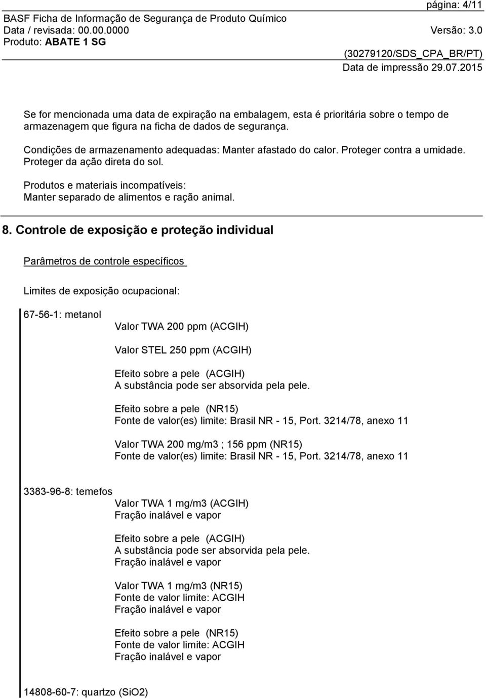 Produtos e materiais incompatíveis: Manter separado de alimentos e ração animal. 8.