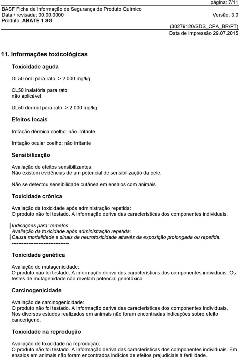 sensibilização da pele. Não se detectou sensibilidade cutânea em ensaios com animais.