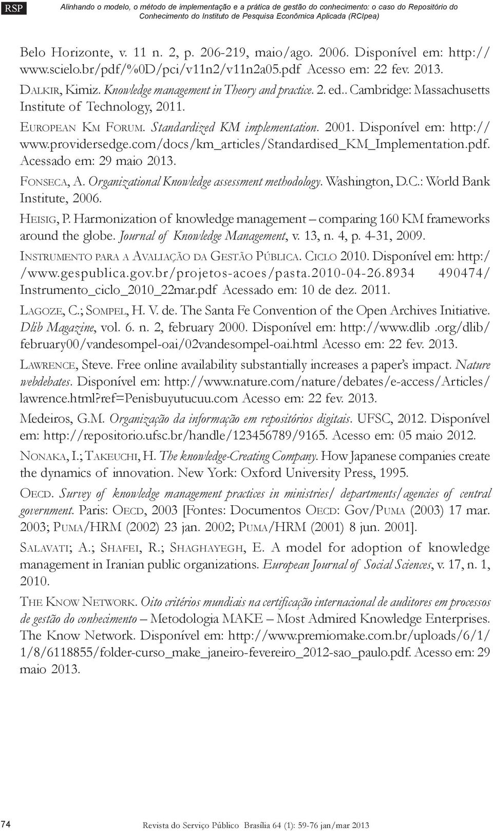 . Cambridge: Massachusetts Institute of Technology, 2011. EUROPEAN KM FORUM. Standardized KM implementation. 2001. Disponível em: http:// www.providersedge.