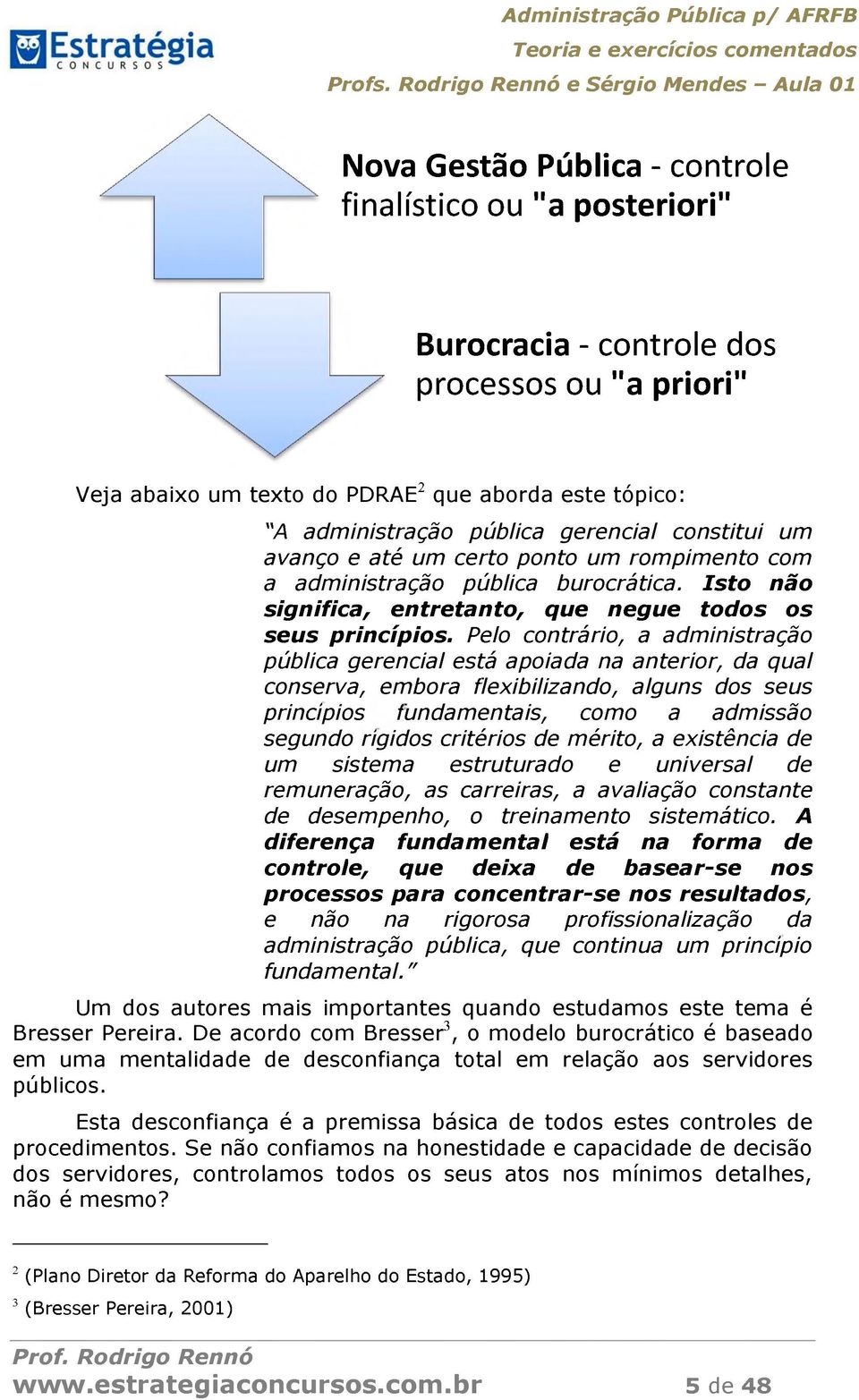 Pelo contrário, a administração pública gerencial está apoiada na anterior, da qual conserva, embora flexibilizando, alguns dos seus princípios fundamentais, como a admissão segundo rígidos critérios