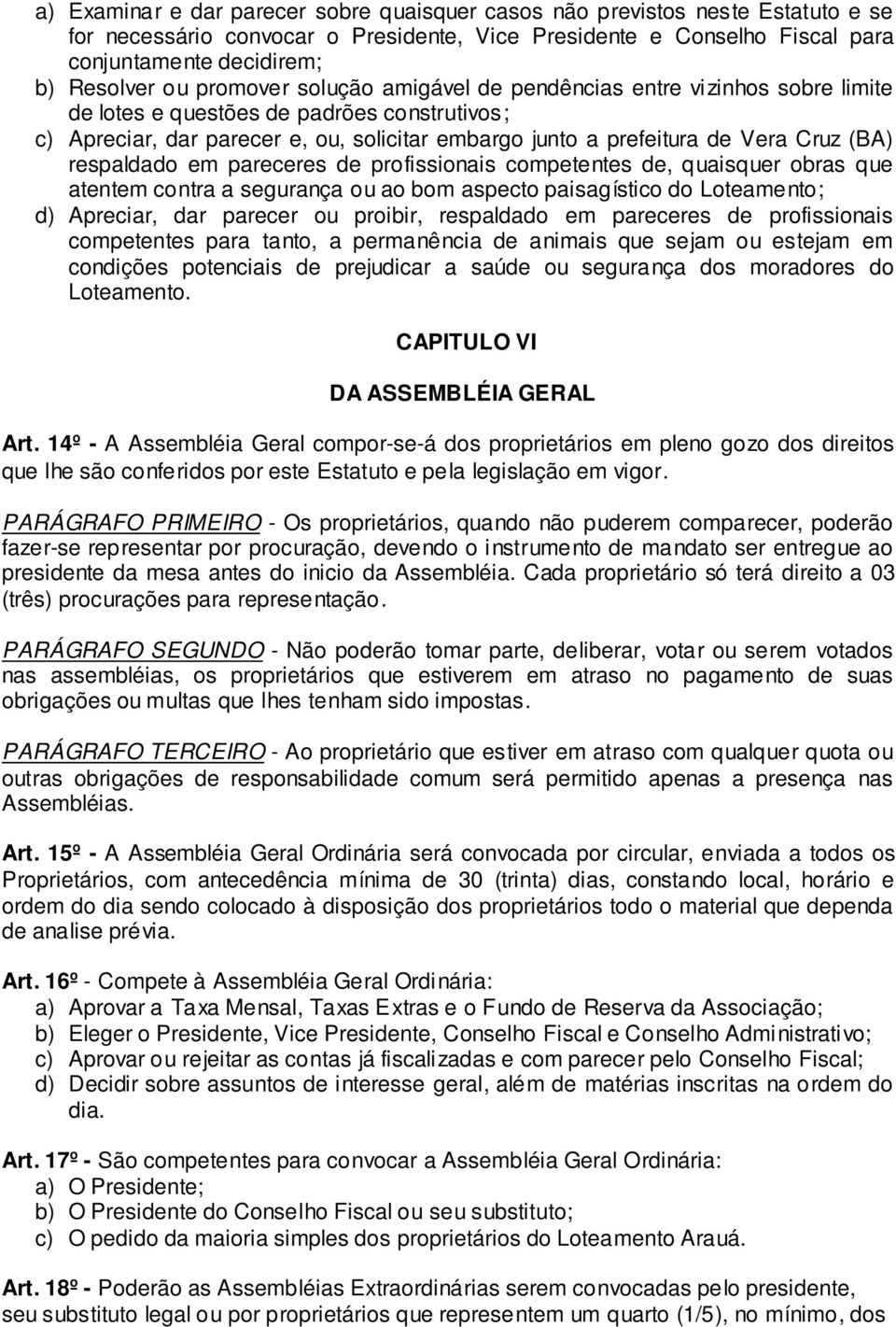 respaldado em pareceres de profissionais competentes de, quaisquer obras que atentem contra a segurança ou ao bom aspecto paisagístico do Loteamento; d) Apreciar, dar parecer ou proibir, respaldado