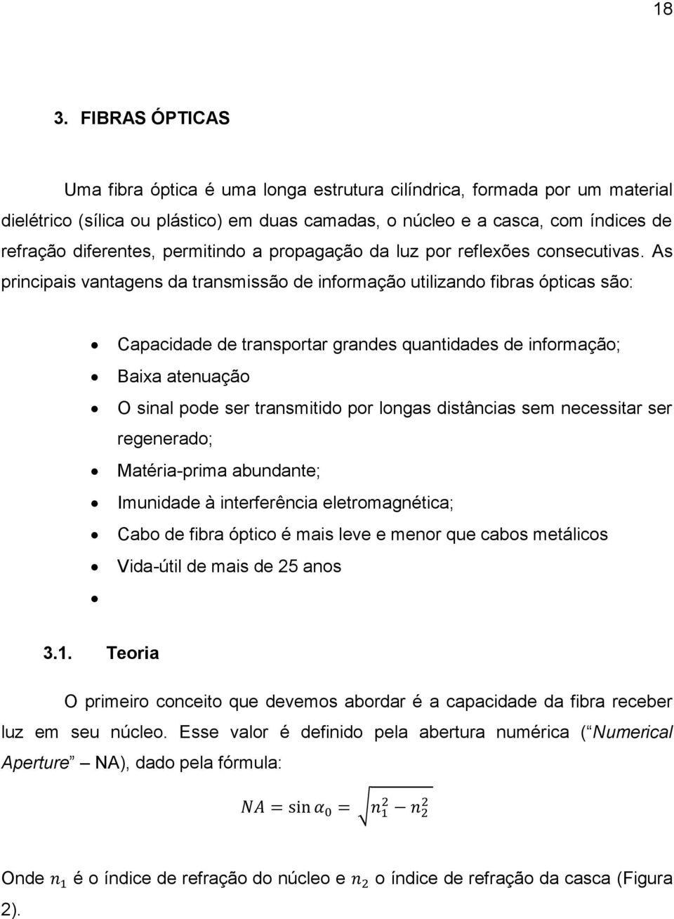 As principais vantagens da transmissão de informação utilizando fibras ópticas são: Capacidade de transportar grandes quantidades de informação; Baixa atenuação O sinal pode ser transmitido por