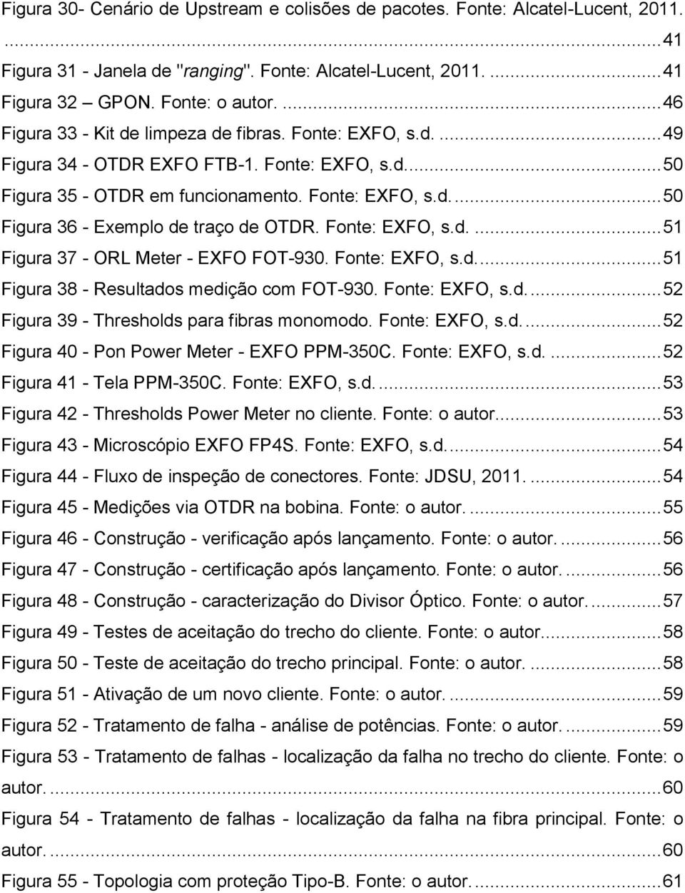 Fonte: EXFO, s.d.... 51 Figura 37 - ORL Meter - EXFO FOT-930. Fonte: EXFO, s.d.... 51 Figura 38 - Resultados medição com FOT-930. Fonte: EXFO, s.d.... 52 Figura 39 - Thresholds para fibras monomodo.