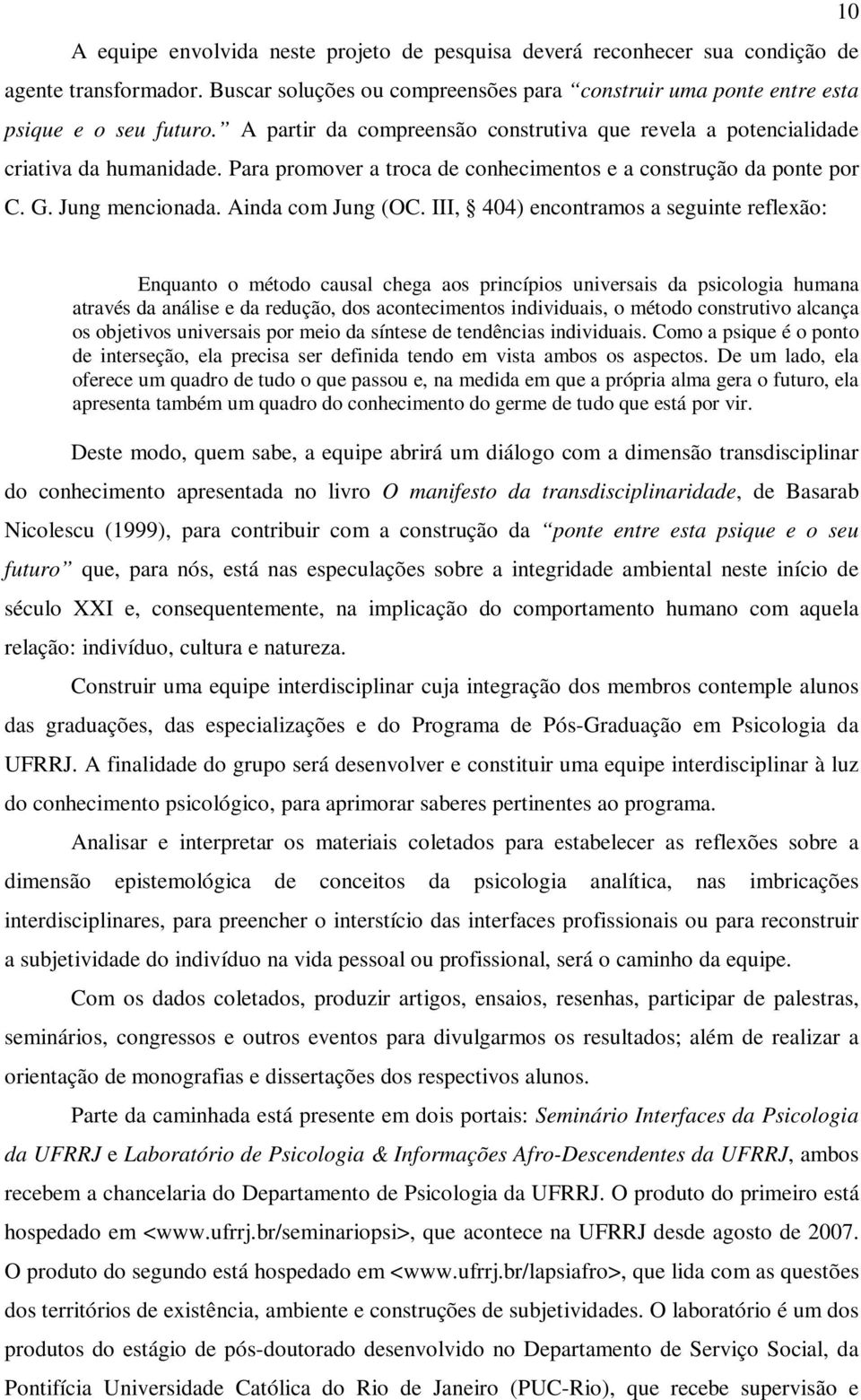 III, 404) encontramos a seguinte reflexão: Enquanto o método causal chega aos princípios universais da psicologia humana através da análise e da redução, dos acontecimentos individuais, o método