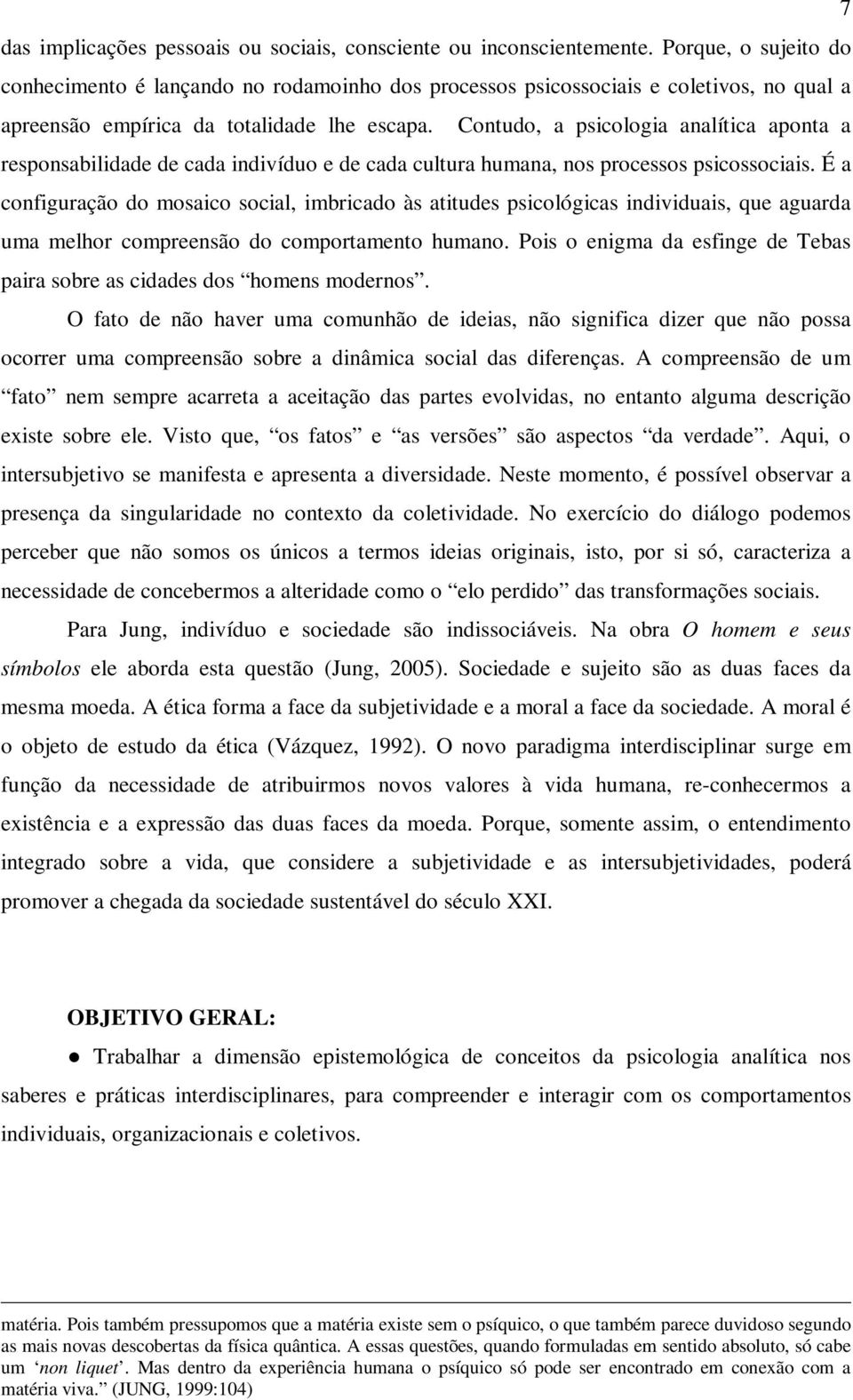 Contudo, a psicologia analítica aponta a responsabilidade de cada indivíduo e de cada cultura humana, nos processos psicossociais.