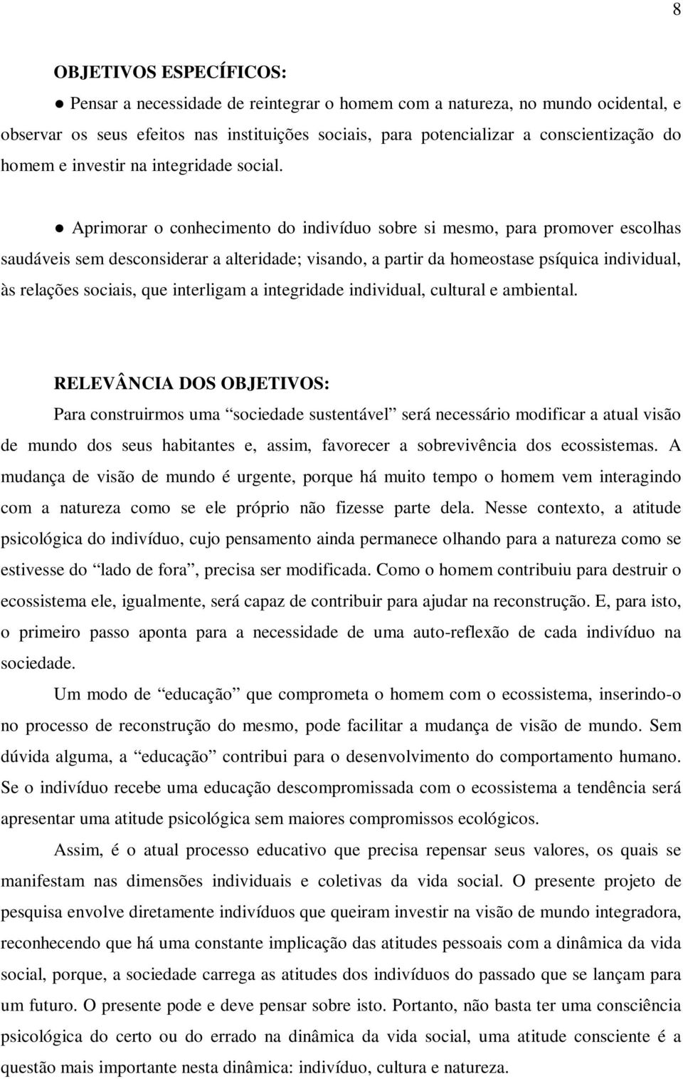 Aprimorar o conhecimento do indivíduo sobre si mesmo, para promover escolhas saudáveis sem desconsiderar a alteridade; visando, a partir da homeostase psíquica individual, às relações sociais, que