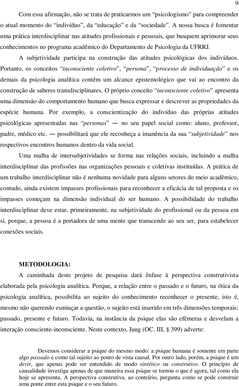 A subjetividade participa na construção das atitudes psicológicas dos indivíduos.